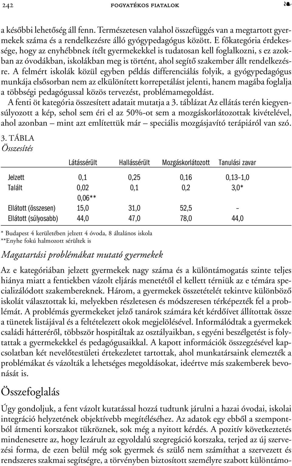 A felmért iskolák közül egyben példás differenciálás folyik, a gyógypedagógus munkája elsõsorban nem az elkülönített korrepetálást jelenti, hanem magába foglalja a többségi pedagógussal közös