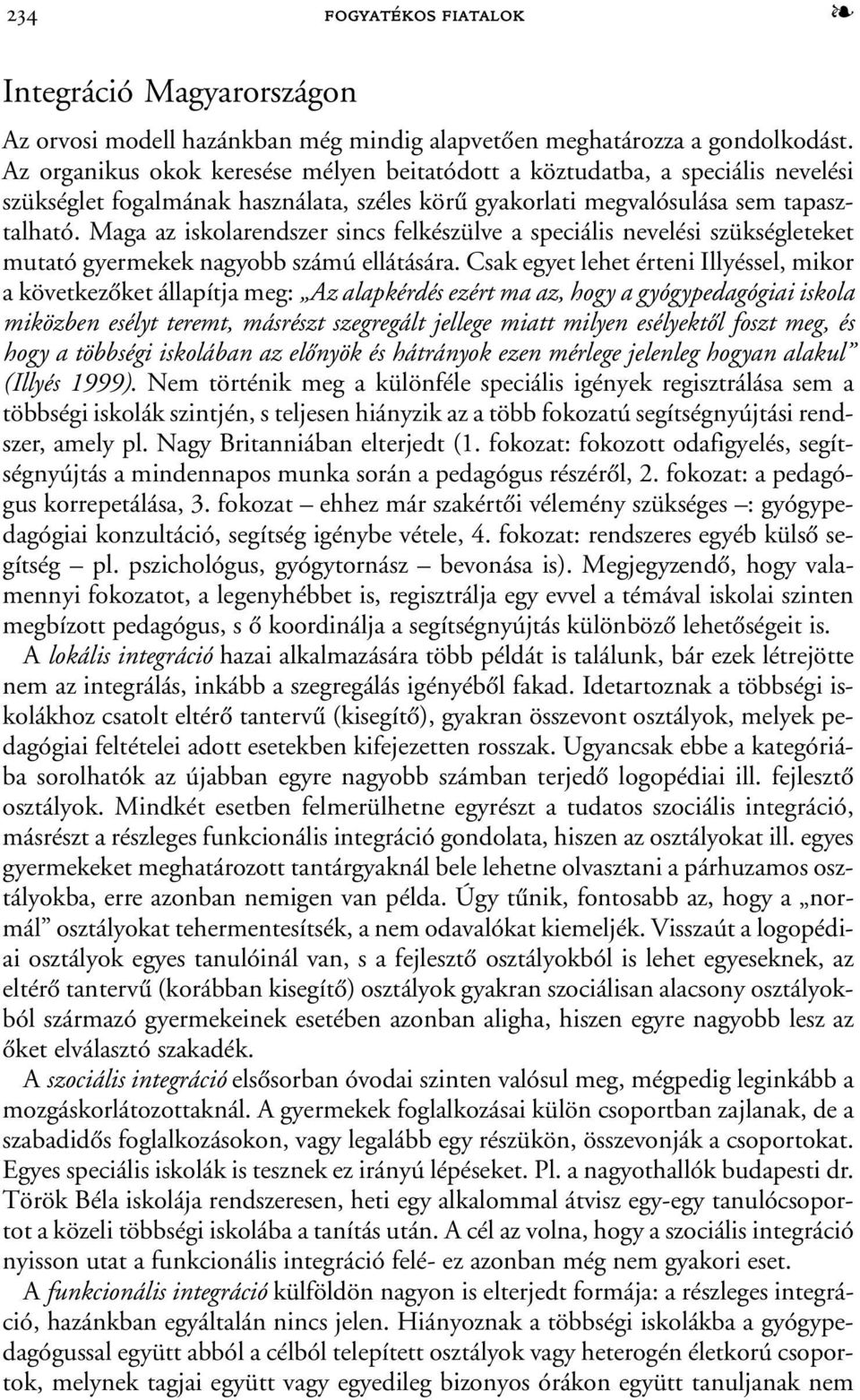 Maga az iskolarendszer sincs felkészülve a speciális nevelési szükségleteket mutató gyermekek nagyobb számú ellátására.