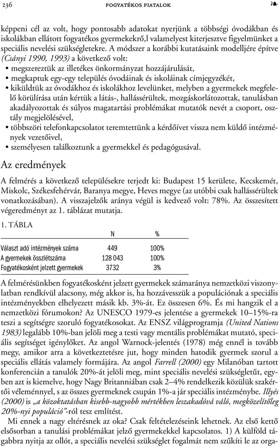 A módszer a korábbi kutatásaink modelljére építve (Csányi 1990, 1993) a következõ volt: megszereztük az illetékes önkormányzat hozzájárulását, megkaptuk egy-egy település óvodáinak és iskoláinak