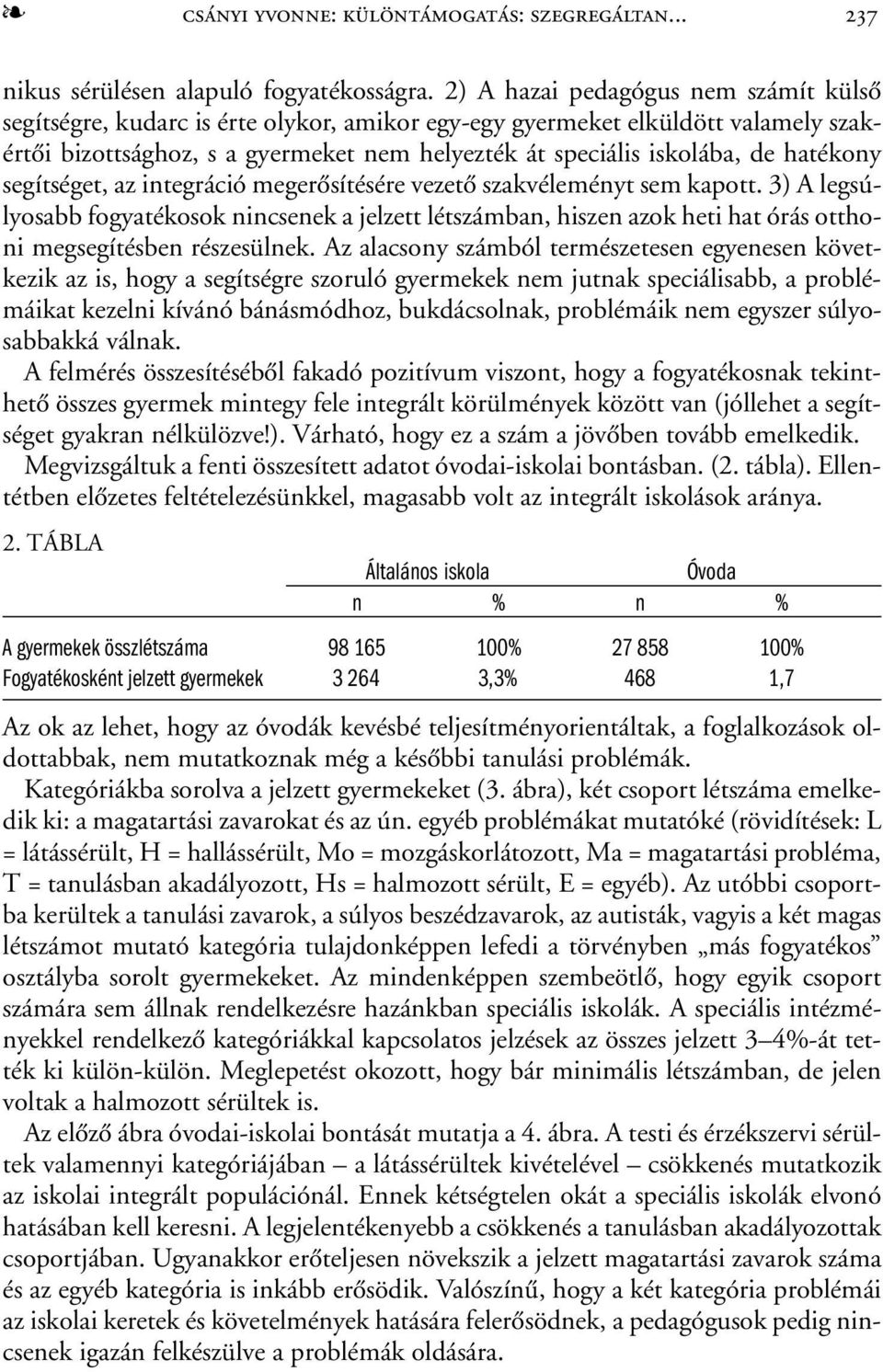 hatékony segítséget, az integráció megerõsítésére vezetõ szakvéleményt sem kapott.