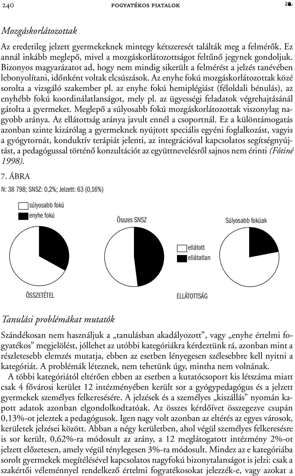 Bizonyos magyarázatot ad, hogy nem mindig sikerült a felmérést a jelzés tanévében lebonyolítani, idõnként voltak elcsúszások. Az enyhe fokú mozgáskorlátozottak közé sorolta a vizsgáló szakember pl.