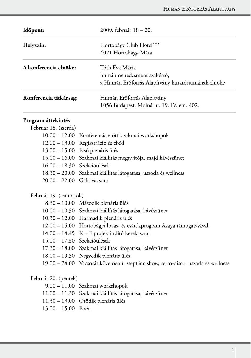 Erőforrás Alapítvány 1056 Budapest, Molnár u. 19. IV. em. 402. Program áttekintés Február 18. (szerda) 10.00 12.00 Konferencia előtti szakmai workshopok 12.00 13.00 Regisztráció és ebéd 13.00 15.