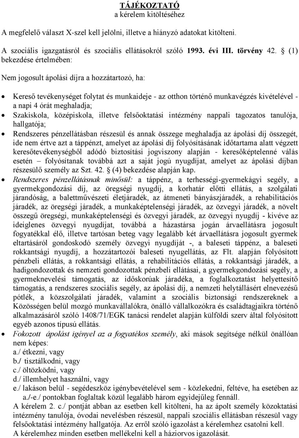 középiskola, illetve felsőoktatási intézmény nappali tagozatos tanulója, hallgatója; Rendszeres pénzellátásban részesül és annak összege meghaladja az ápolási díj összegét, ide nem értve azt a