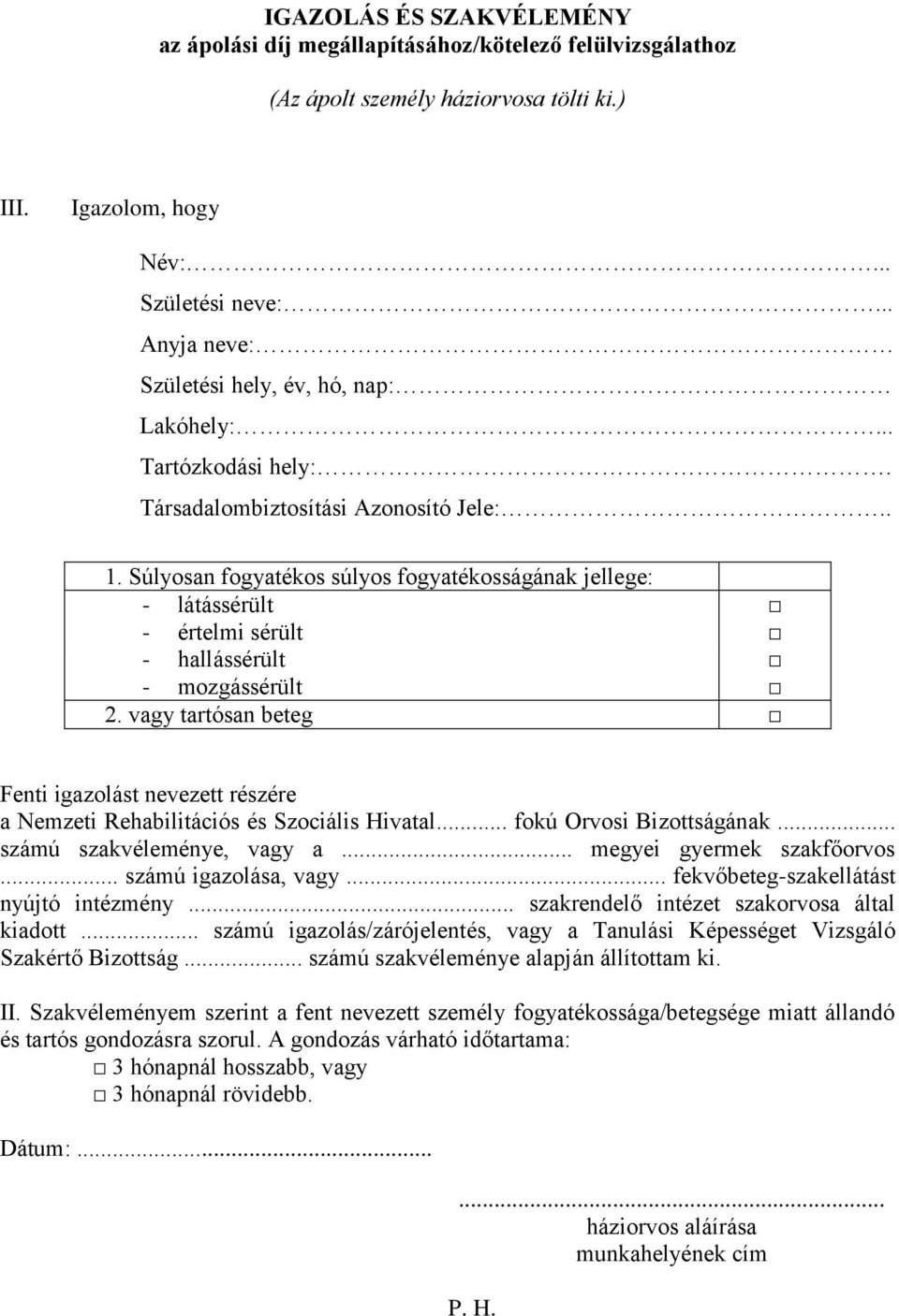 Súlyosan fogyatékos súlyos fogyatékosságának jellege: - látássérült - értelmi sérült - hallássérült - mozgássérült 2.