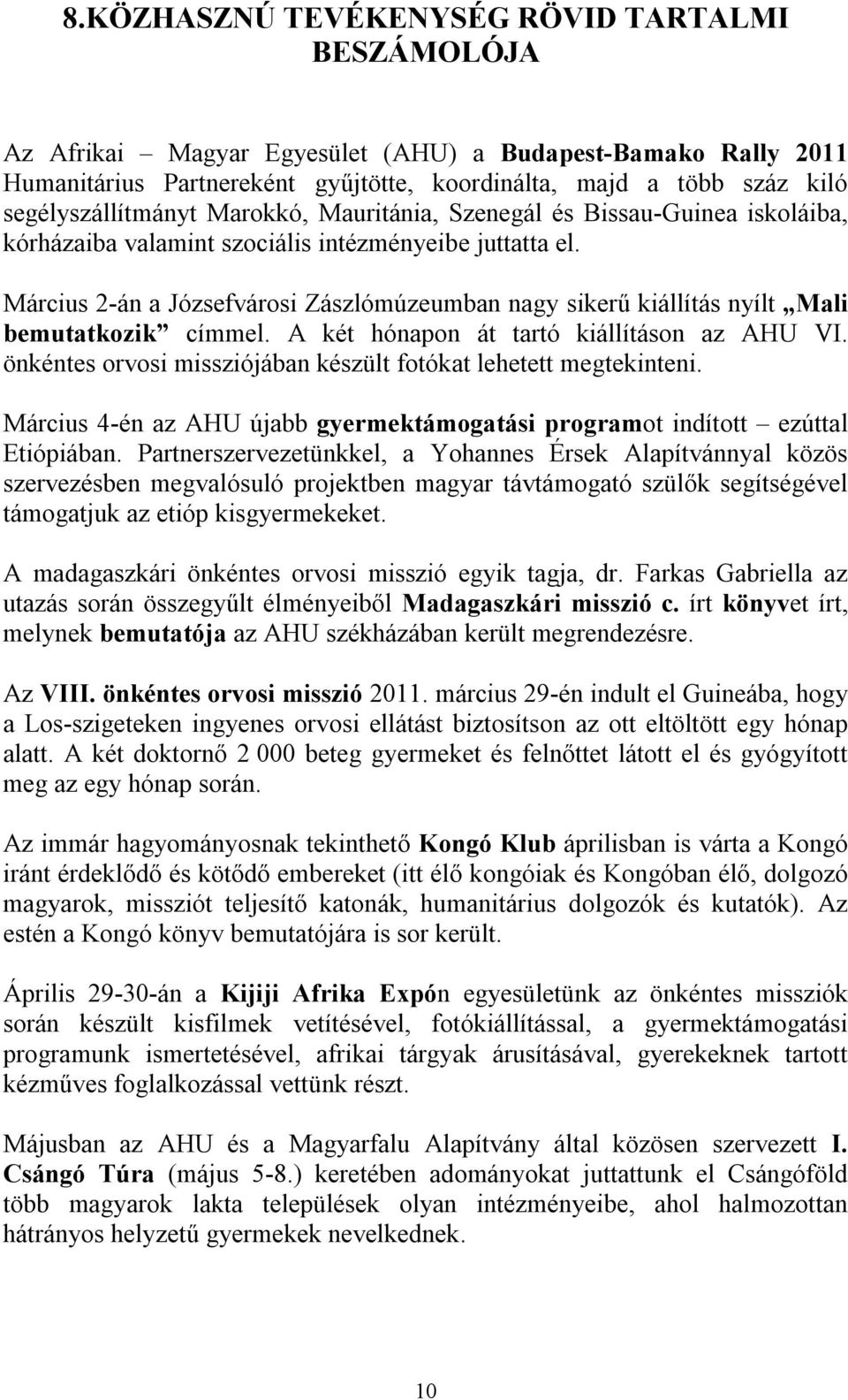 Március 2-án a Józsefvárosi Zászlómúzeumban nagy sikerű kiállítás nyílt Mali bemutatkozik címmel. A két hónapon át tartó kiállításon az AHU VI.