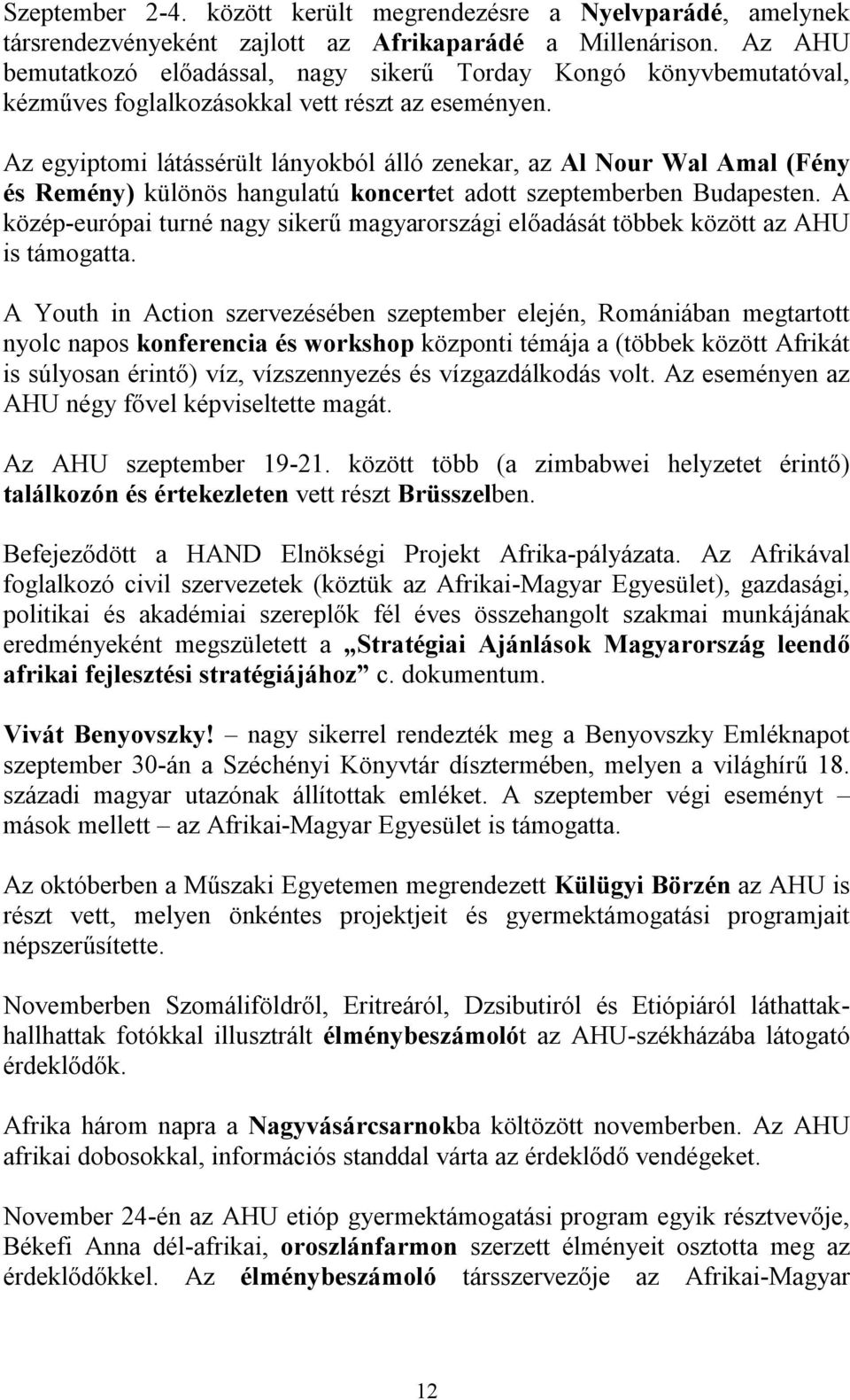 Az egyiptomi látássérült lányokból álló zenekar, az Al Nour Wal Amal (Fény és Remény) különös hangulatú koncertet adott szeptemberben Budapesten.