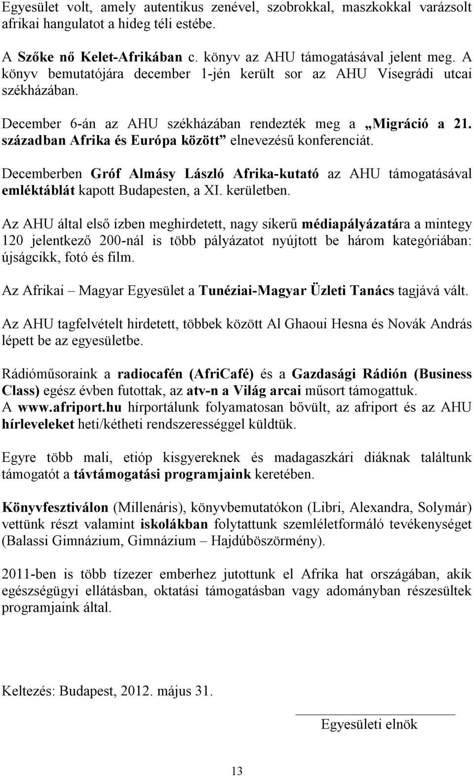 században Afrika és Európa között elnevezésű konferenciát. Decemberben Gróf Almásy László Afrika-kutató az AHU támogatásával emléktáblát kapott Budapesten, a XI. kerületben.