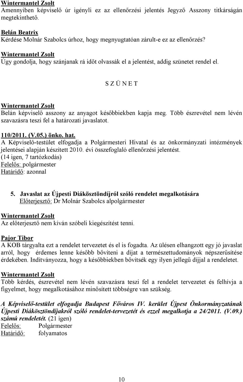 Több észrevétel nem lévén szavazásra teszi fel a határozati javaslatot. 110/2011. (V.05.) önko. hat. A Képviselő-testület elfogadja a Polgármesteri Hivatal és az önkormányzati intézmények jelentései alapján készített 2010.