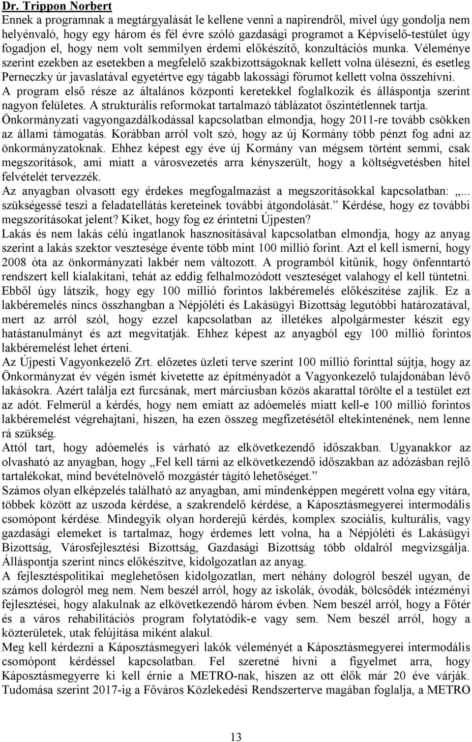 Véleménye szerint ezekben az esetekben a megfelelő szakbizottságoknak kellett volna ülésezni, és esetleg Perneczky úr javaslatával egyetértve egy tágabb lakossági fórumot kellett volna összehívni.