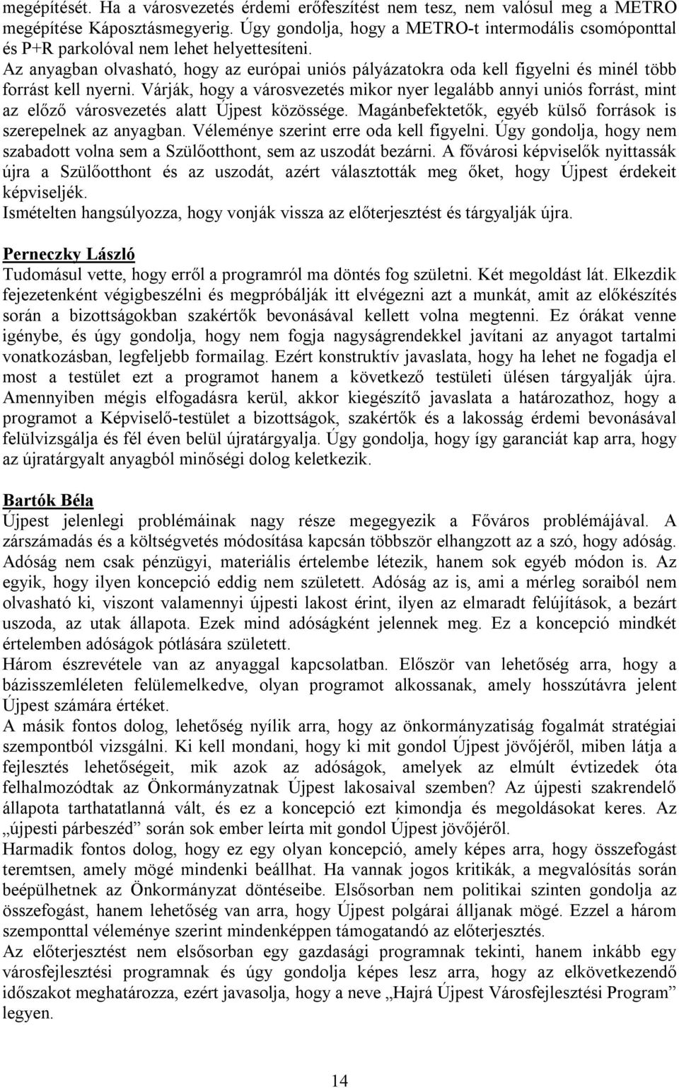 Az anyagban olvasható, hogy az európai uniós pályázatokra oda kell figyelni és minél több forrást kell nyerni.