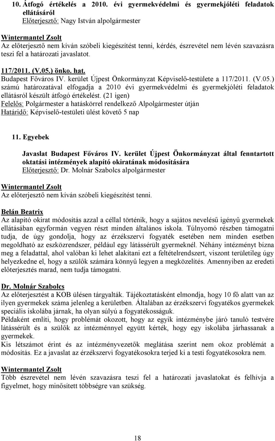 fel a határozati javaslatot. 117/2011. (V.05.) önko. hat. Budapest Főváros IV. kerület Újpest Önkormányzat Képviselő-testülete a 117/2011. (V.05.) számú határozatával elfogadja a 2010 évi gyermekvédelmi és gyermekjóléti feladatok ellátásról készült átfogó értékelést.