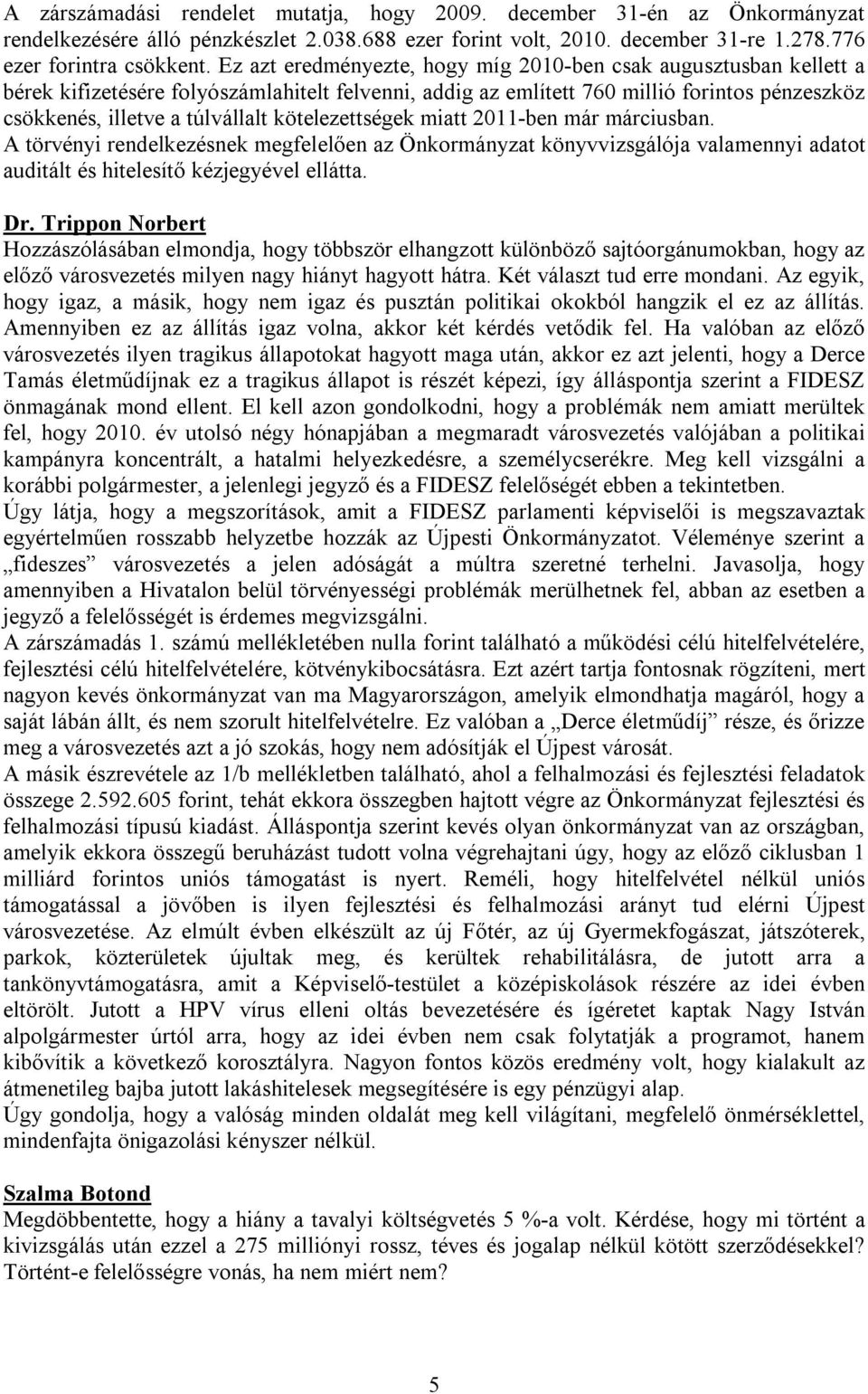 kötelezettségek miatt 2011-ben már márciusban. A törvényi rendelkezésnek megfelelően az Önkormányzat könyvvizsgálója valamennyi adatot auditált és hitelesítő kézjegyével ellátta. Dr.