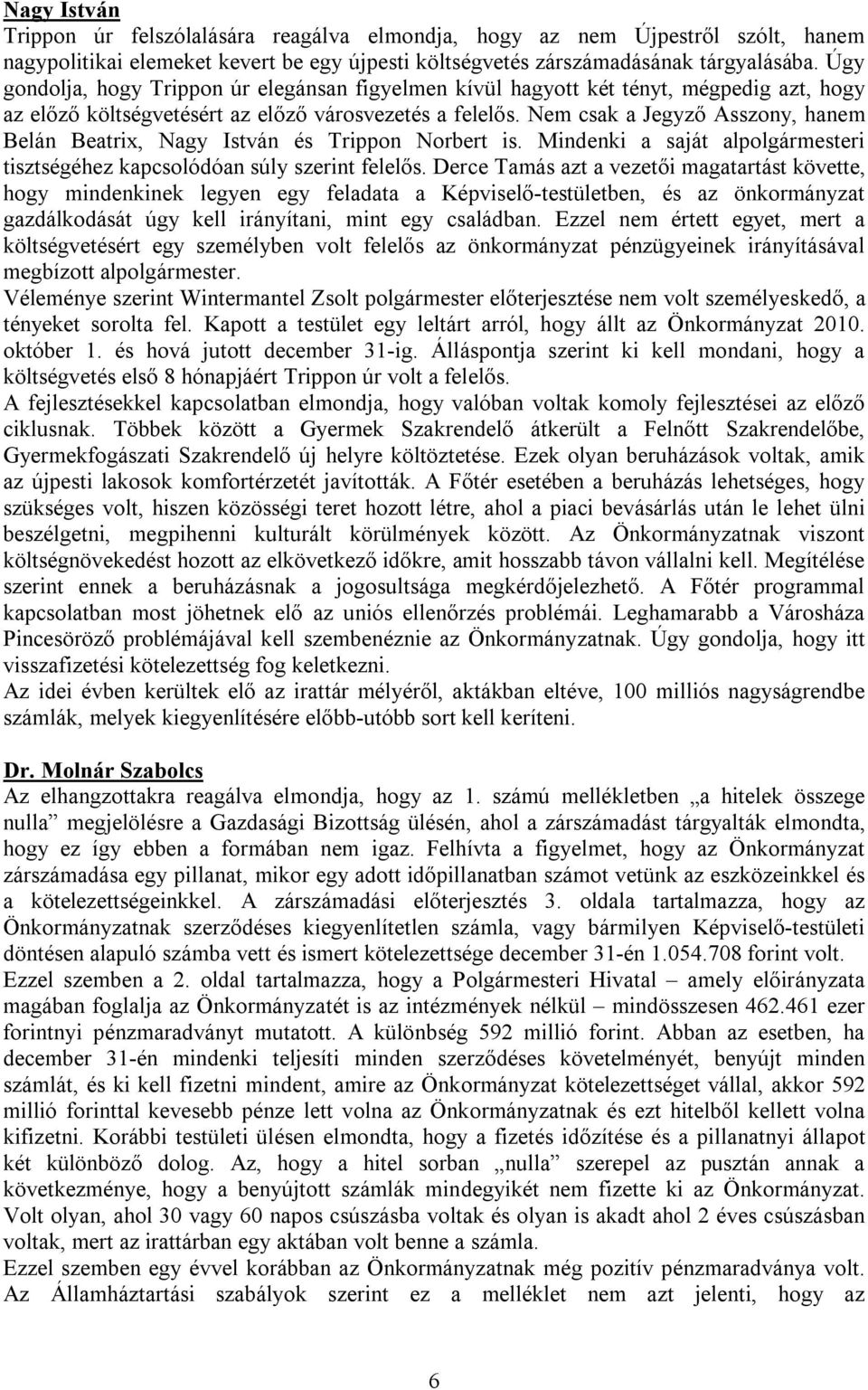 Nem csak a Jegyző Asszony, hanem Belán Beatrix, Nagy István és Trippon Norbert is. Mindenki a saját alpolgármesteri tisztségéhez kapcsolódóan súly szerint felelős.