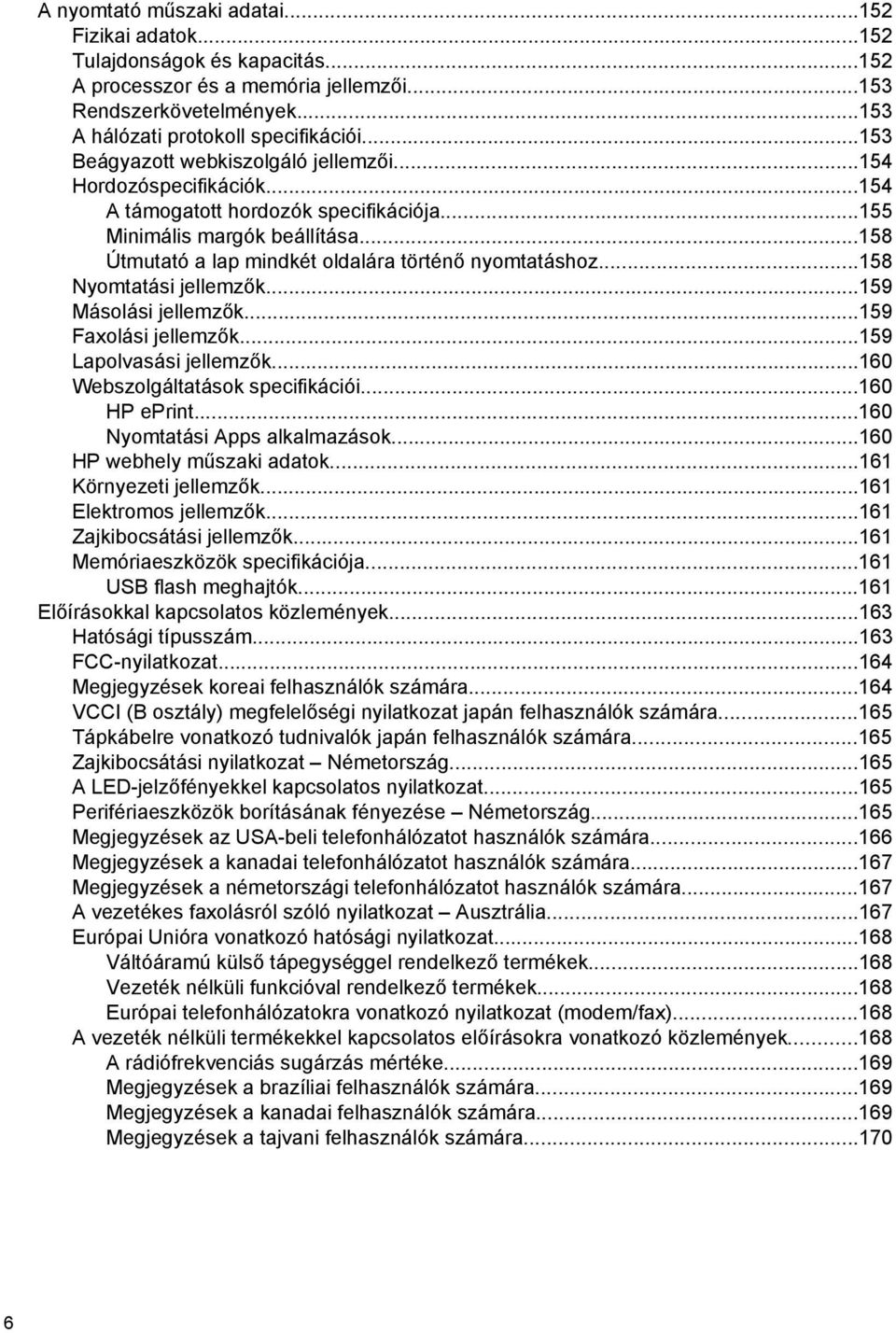 ..158 Útmutató a lap mindkét oldalára történő nyomtatáshoz...158 Nyomtatási jellemzők...159 Másolási jellemzők...159 Faxolási jellemzők...159 Lapolvasási jellemzők...160 Webszolgáltatások specifikációi.