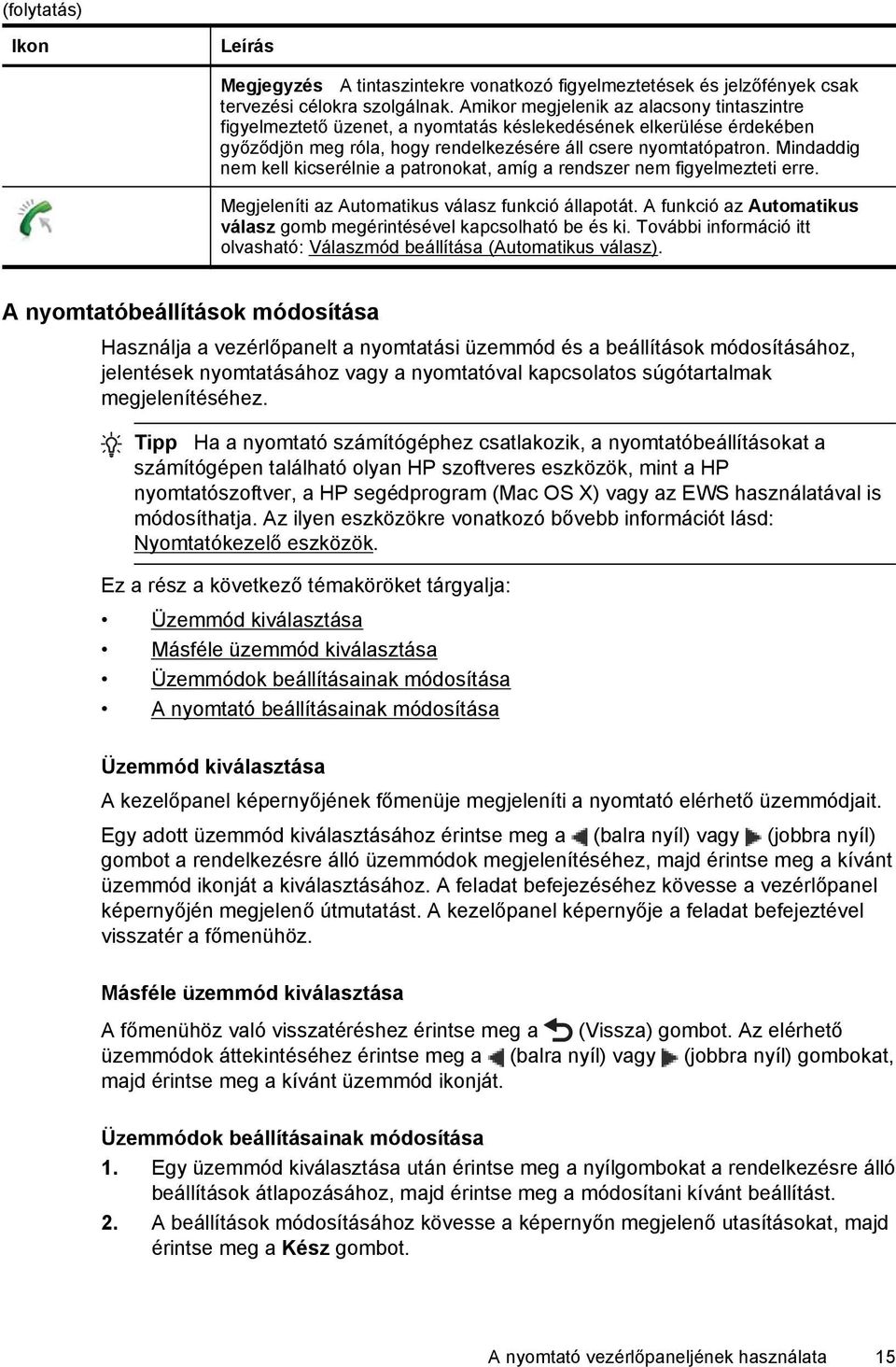 Mindaddig nem kell kicserélnie a patronokat, amíg a rendszer nem figyelmezteti erre. Megjeleníti az Automatikus válasz funkció állapotát.