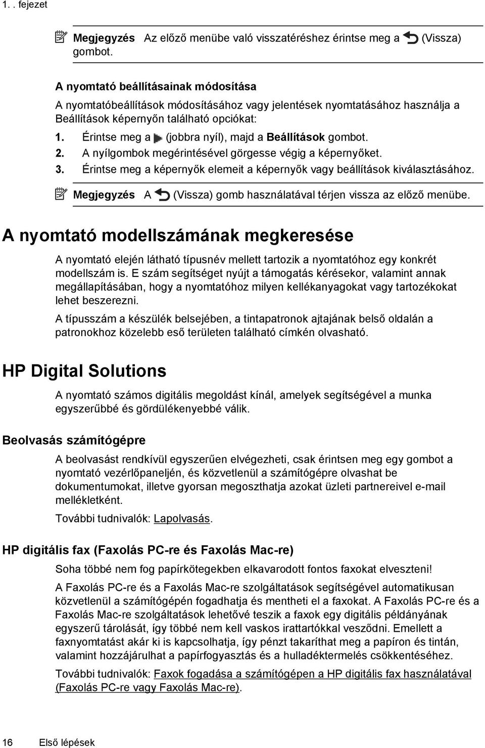 Érintse meg a (jobbra nyíl), majd a Beállítások gombot. 2. A nyílgombok megérintésével görgesse végig a képernyőket. 3. Érintse meg a képernyők elemeit a képernyők vagy beállítások kiválasztásához.