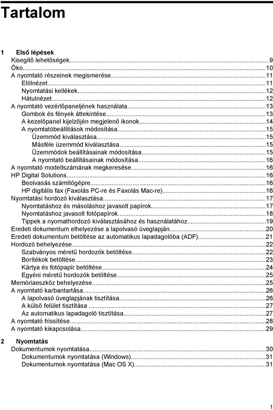 ..15 Üzemmódok beállításainak módosítása...15 A nyomtató beállításainak módosítása...16 A nyomtató modellszámának megkeresése...16 HP Digital Solutions...16 Beolvasás számítógépre.