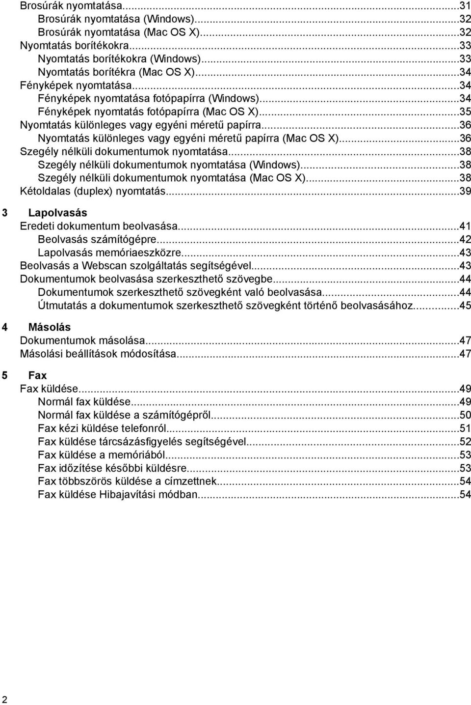 ..36 Nyomtatás különleges vagy egyéni méretű papírra (Mac OS X)...36 Szegély nélküli dokumentumok nyomtatása...38 Szegély nélküli dokumentumok nyomtatása (Windows).