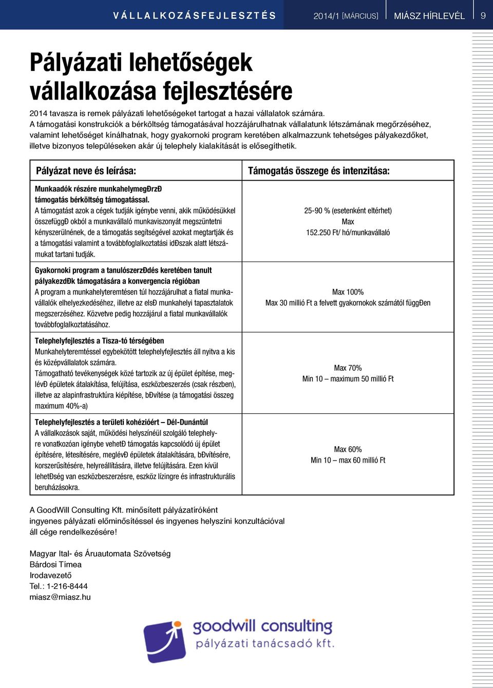 pályakezdőket, illetve bizonyos településeken akár új telephely kialakítását is elősegíthetik. Pályázat neve és leírása: Munkaadók részére munkahelymegőrző támogatás bérköltség támogatással.