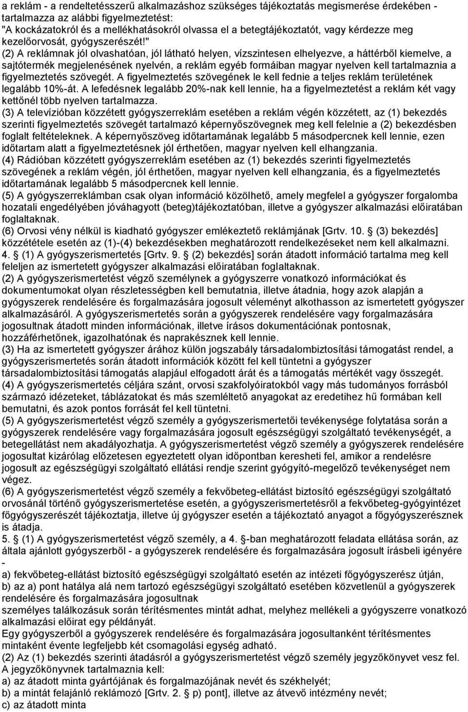 " (2) A reklámnak jól olvashatóan, jól látható helyen, vízszintesen elhelyezve, a háttérből kiemelve, a sajtótermék megjelenésének nyelvén, a reklám egyéb formáiban magyar nyelven kell tartalmaznia a