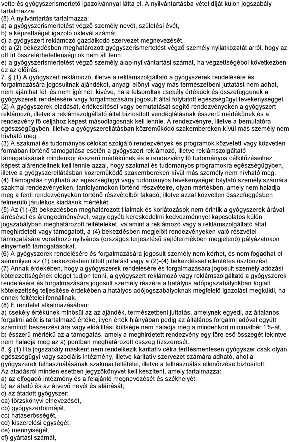 d) a (2) bekezdésben meghatározott gyógyszerismertetést végző személy nyilatkozatát arról, hogy az ott írt összeférhetetlenségi ok nem áll fenn, e) a gyógyszerismertetést végző személy