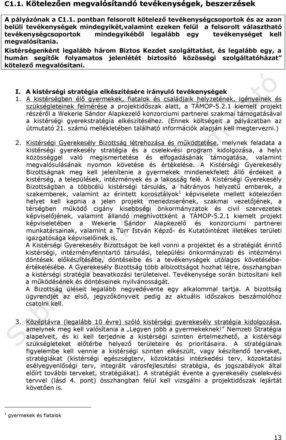 Kistérségenként legalább három Biztos Kezdet szolgáltatást, és legalább egy, a humán segítők folyamatos jelenlétét biztosító közösségi szolgáltatóházat kötelező megvalósítani. I.