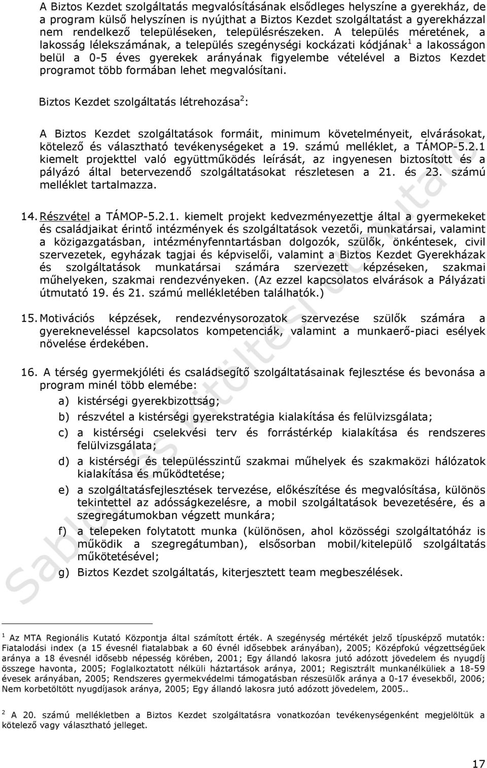 A település méretének, a lakosság lélekszámának, a település szegénységi kockázati kódjának 1 a lakosságon belül a 0-5 éves gyerekek arányának figyelembe vételével a Biztos Kezdet programot több