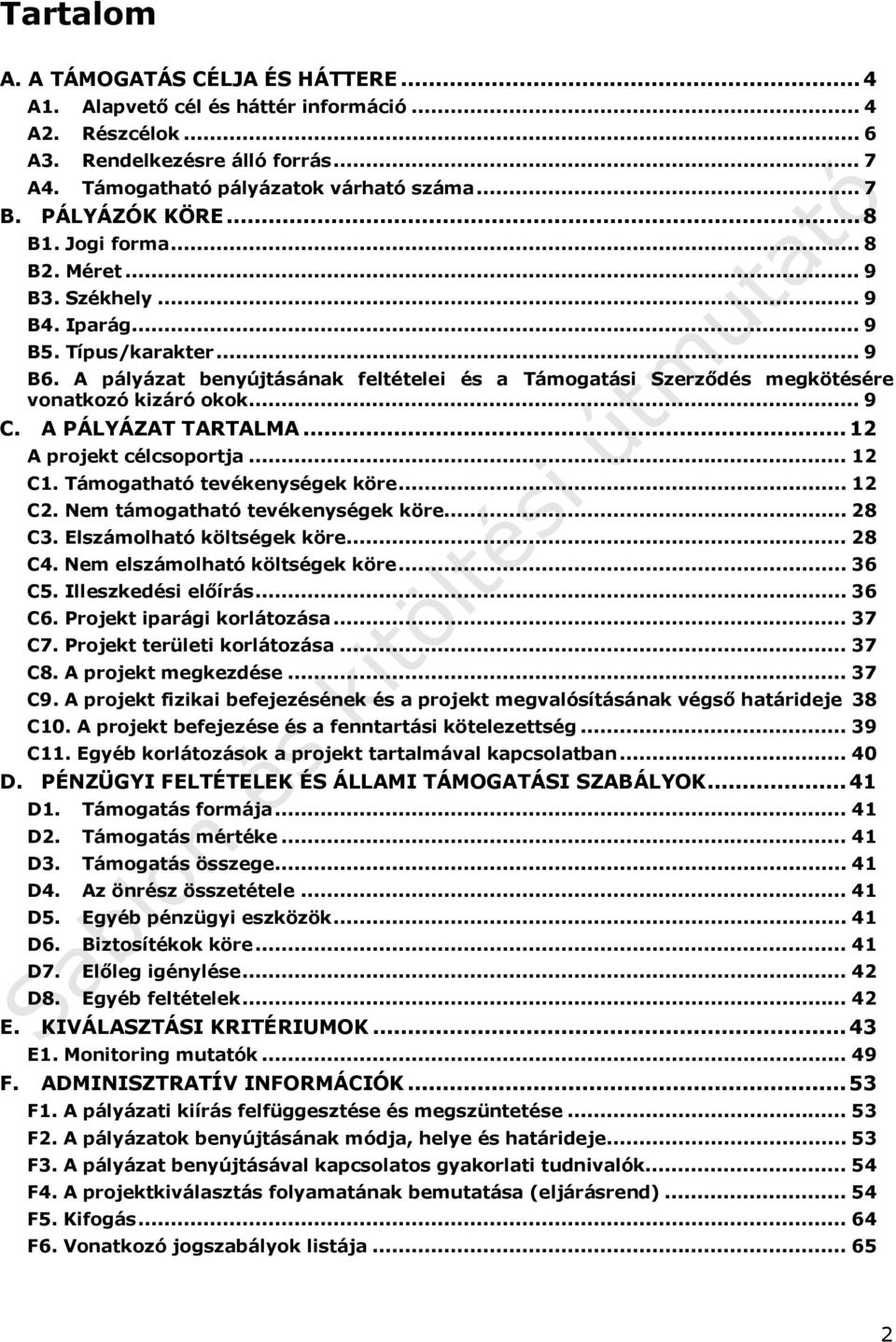 A pályázat benyújtásának feltételei és a Támogatási Szerződés megkötésére vonatkozó kizáró okok... 9 C. A PÁLYÁZAT TARTALMA...12 A projekt célcsoportja... 12 C1. Támogatható tevékenységek köre... 12 C2.