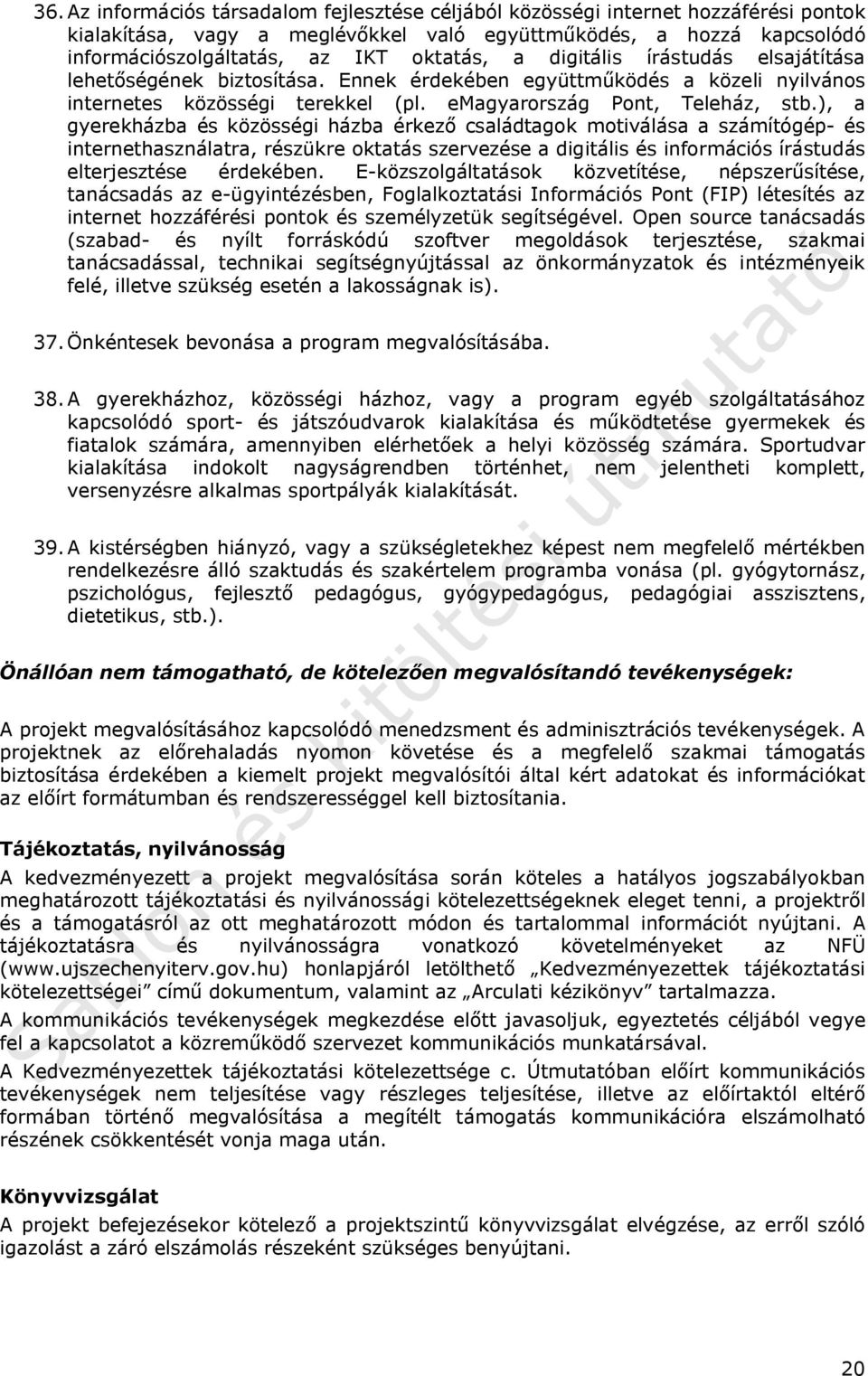 ), a gyerekházba és közösségi házba érkező családtagok motiválása a számítógép- és internethasználatra, részükre oktatás szervezése a digitális és információs írástudás elterjesztése érdekében.