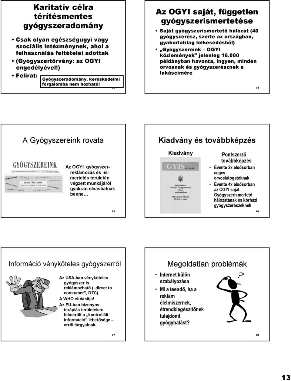 73 Az OGYI saját, független gyógyszerismertetése Saját gyógyszerismertet* hálózat (40 gyógyszerész, szerte az országban, gyakorlatilag lelkesedésb*l) Gyógyszereink OGYI közlemények jelenleg 16.