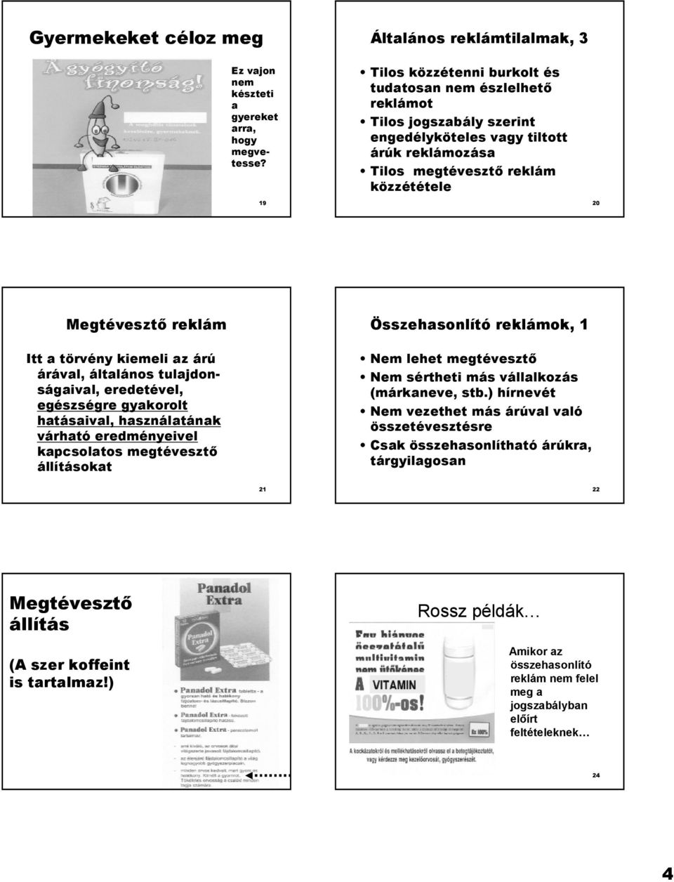 Összehasonlító reklámok, 1 Itt a törvény kiemeli az árú árával, általános tulajdonságaival, eredetével, egészségre gyakorolt hatásaival, használatának várható eredményeivel kapcsolatos megtéveszt*