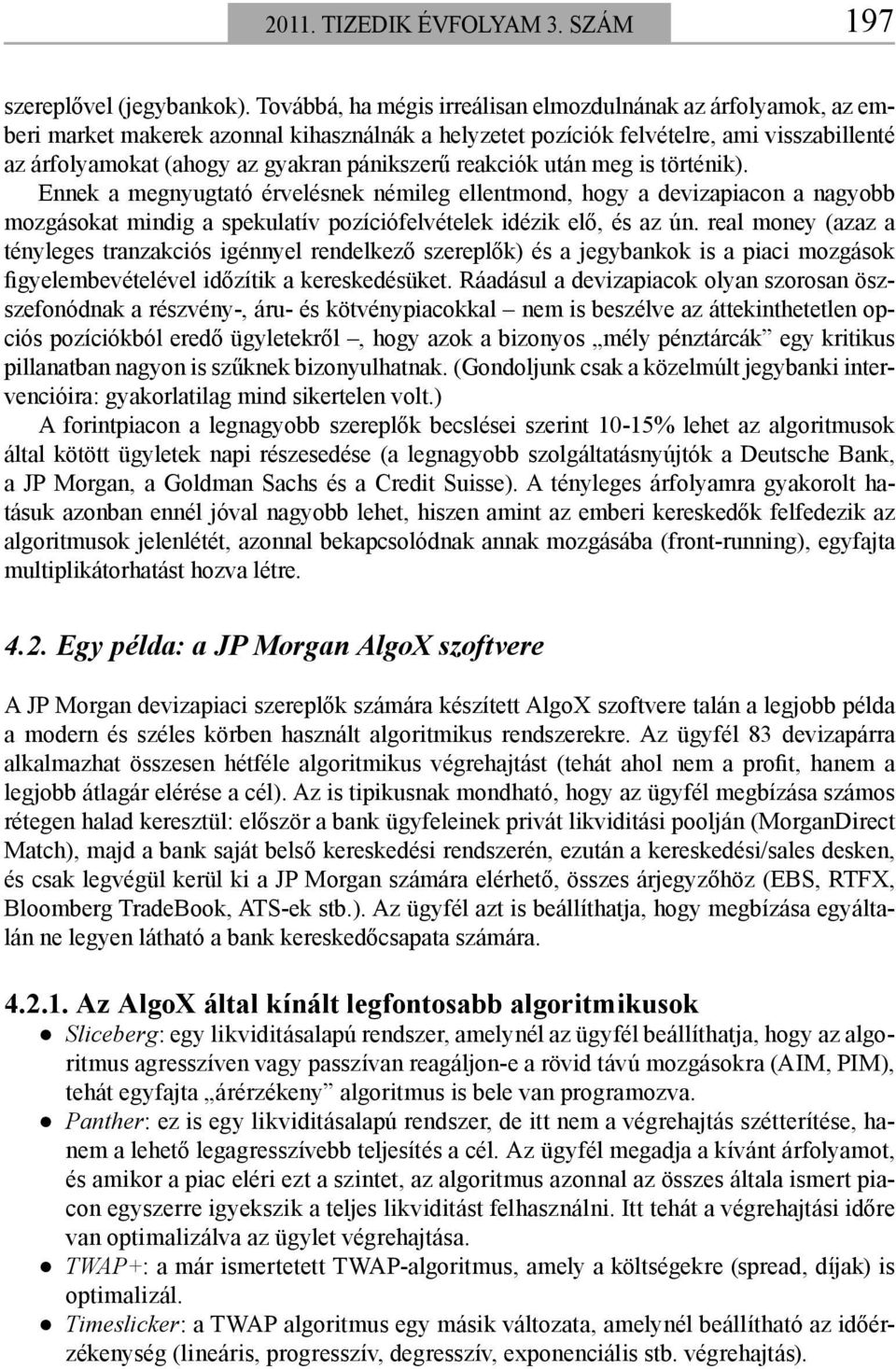 pánikszerű reakciók után meg is történik). Ennek a megnyugtató érvelésnek némileg ellentmond, hogy a devizapiacon a nagyobb mozgásokat mindig a spekulatív pozíciófelvételek idézik elő, és az ún.