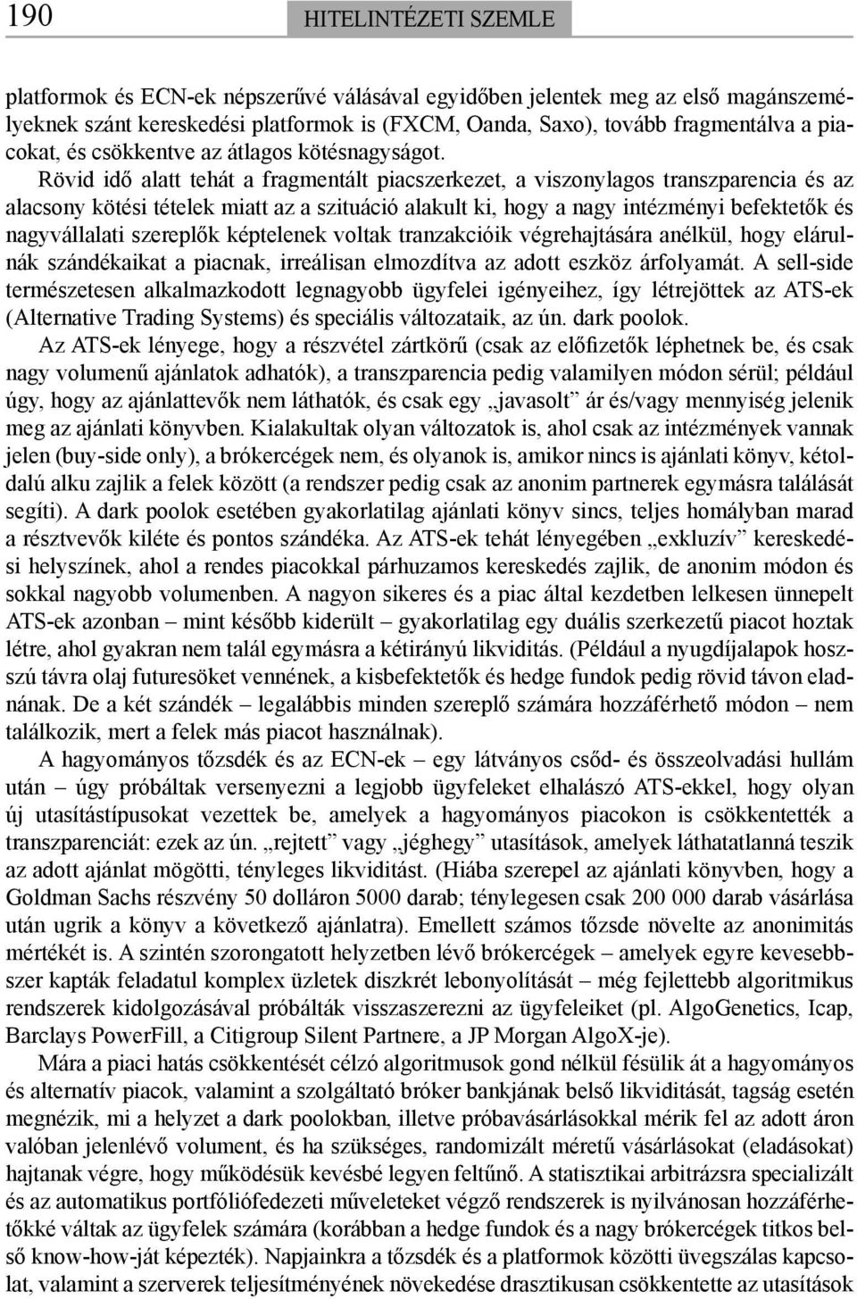 Rövid idő alatt tehát a fragmentált piacszerkezet, a viszonylagos transzparencia és az alacsony kötési tételek miatt az a szituáció alakult ki, hogy a nagy intézményi befektetők és nagyvállalati