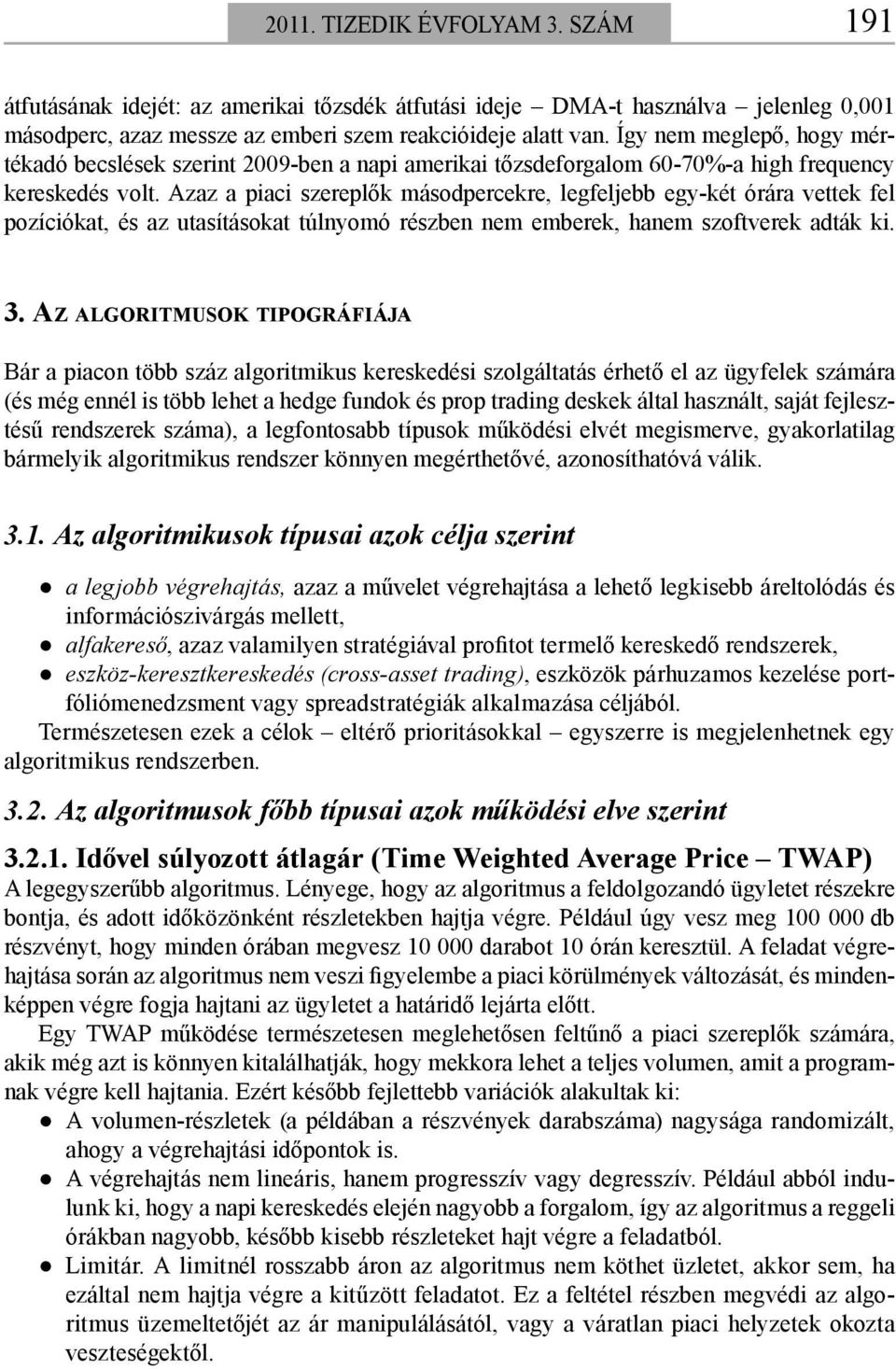 Azaz a piaci szereplők másodpercekre, legfeljebb egy-két órára vettek fel pozíciókat, és az utasításokat túlnyomó részben nem emberek, hanem szoftverek adták ki. 3.