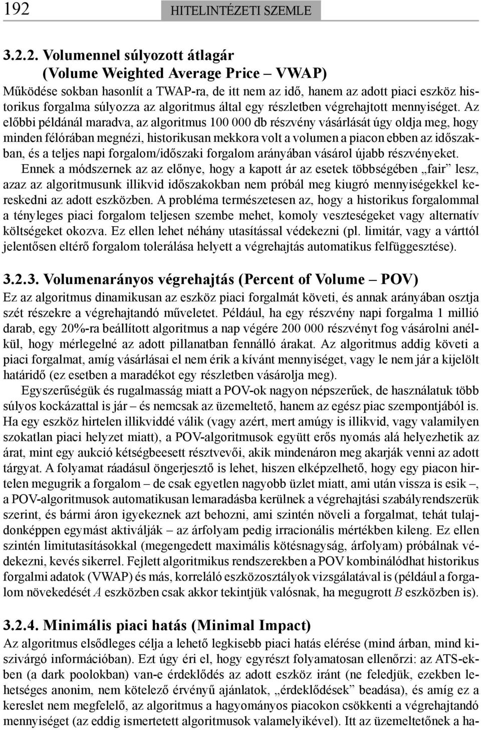 Az előbbi példánál maradva, az algoritmus 100 000 db részvény vásárlását úgy oldja meg, hogy minden félórában megnézi, historikusan mekkora volt a volumen a piacon ebben az időszakban, és a teljes