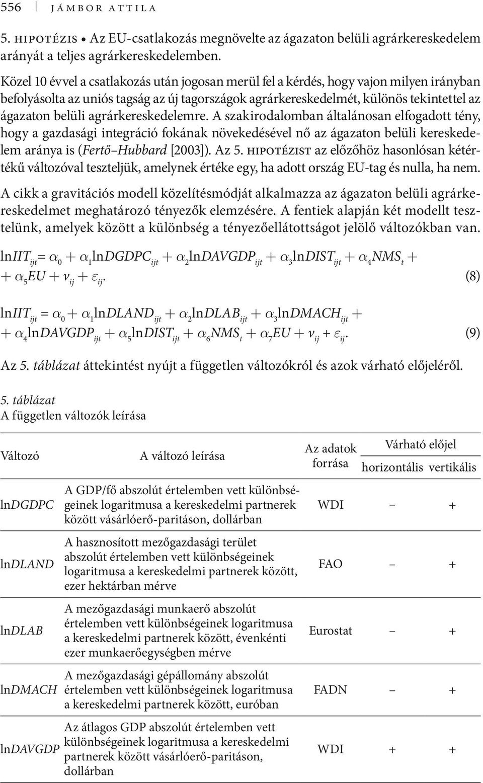 agrárkereskedelemre. A szakirodalomban általánosan elfogadott tény, hogy a gazdasági integráció fokának növekedésével nő az ágazaton belüli kereskedelem aránya is (Fertő Hubbard [2003]). Az 5.