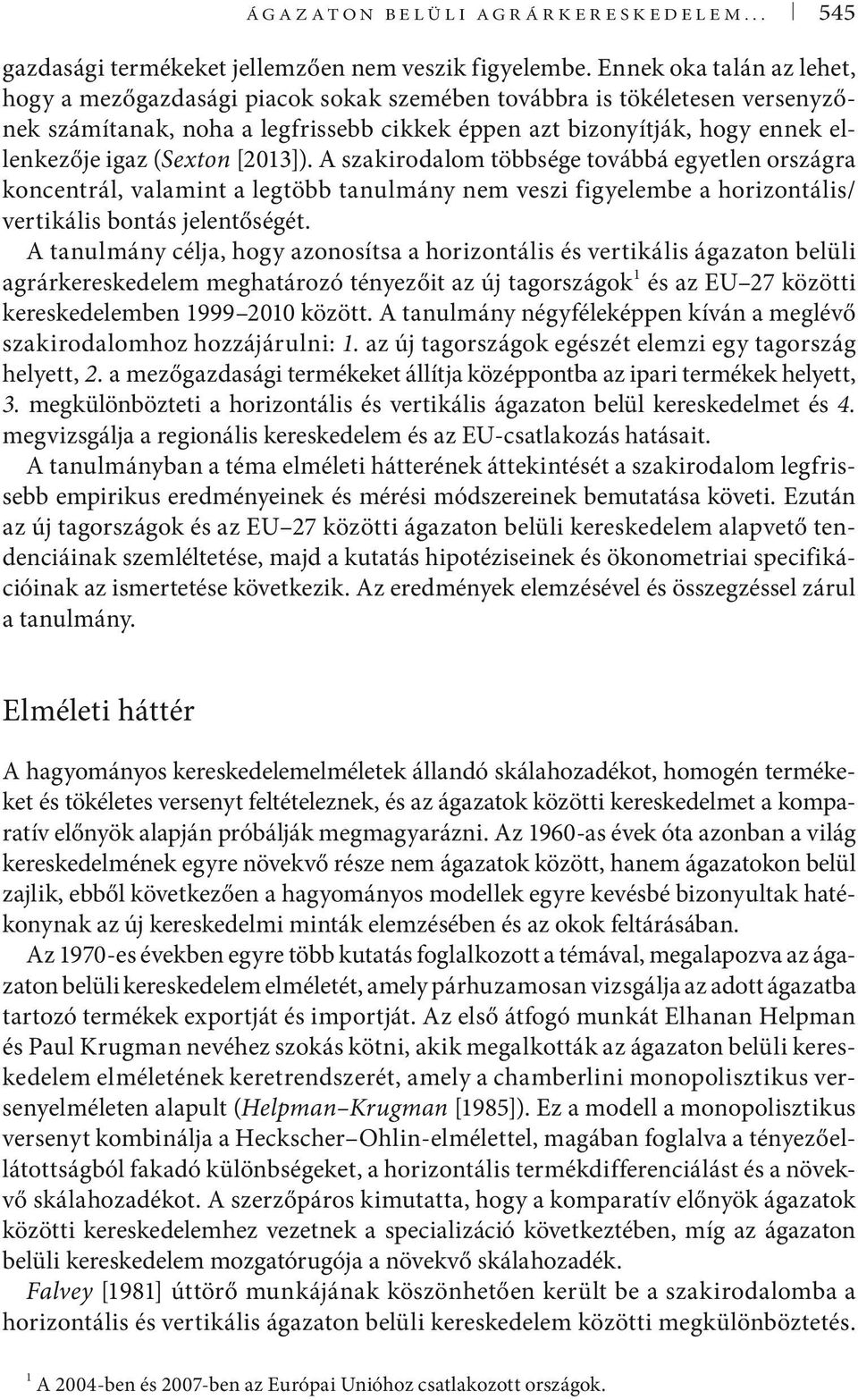 (Sexton [2013]). A szakirodalom többsége továbbá egyetlen országra koncentrál, valamint a legtöbb tanulmány nem veszi figyelembe a horizontális/ vertikális bontás jelentőségét.