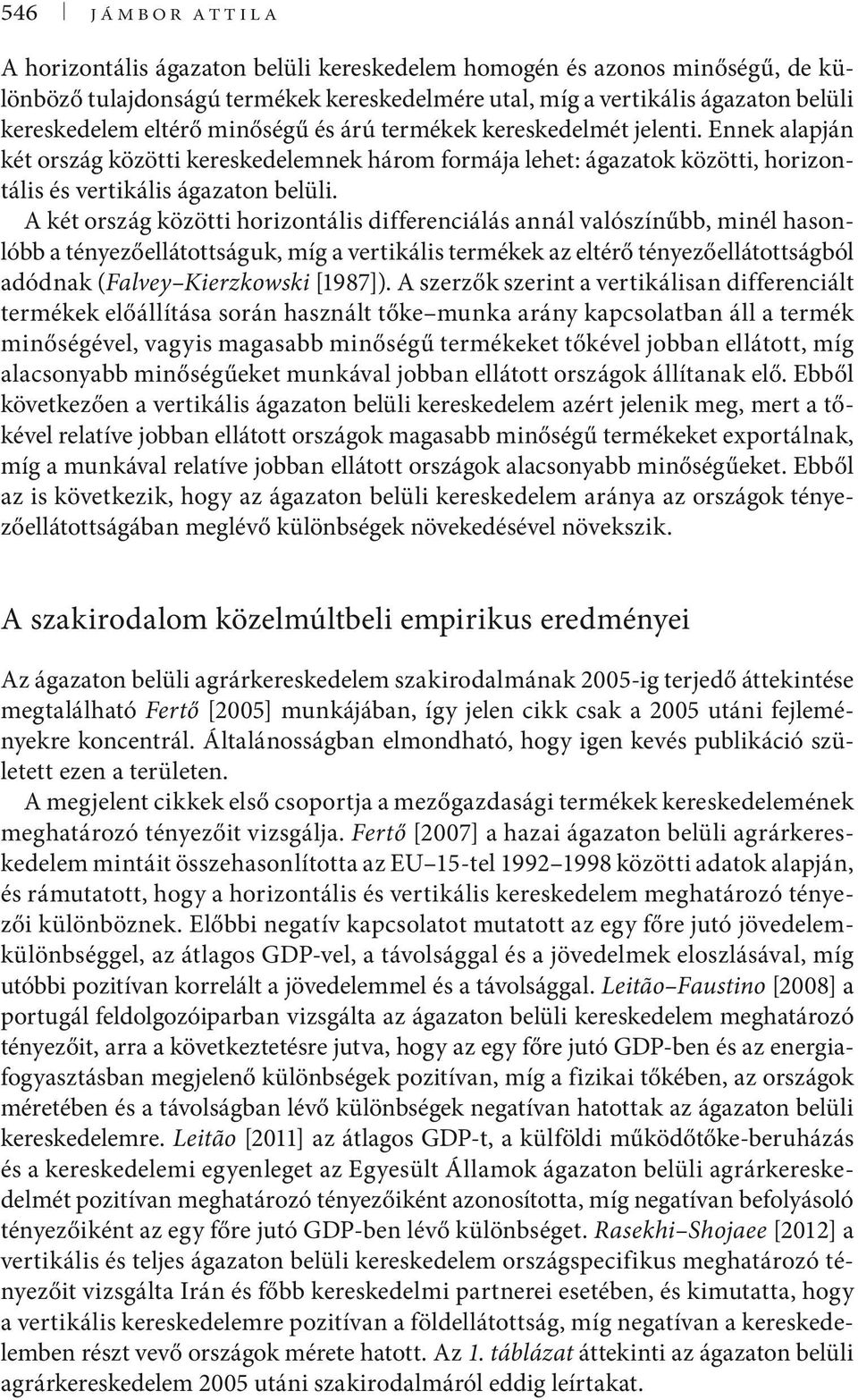 A két ország közötti horizontális differenciálás annál valószínűbb, minél hasonlóbb a tényezőellátottságuk, míg a vertikális termékek az eltérő tényezőellátottságból adódnak (Falvey Kierzkowski