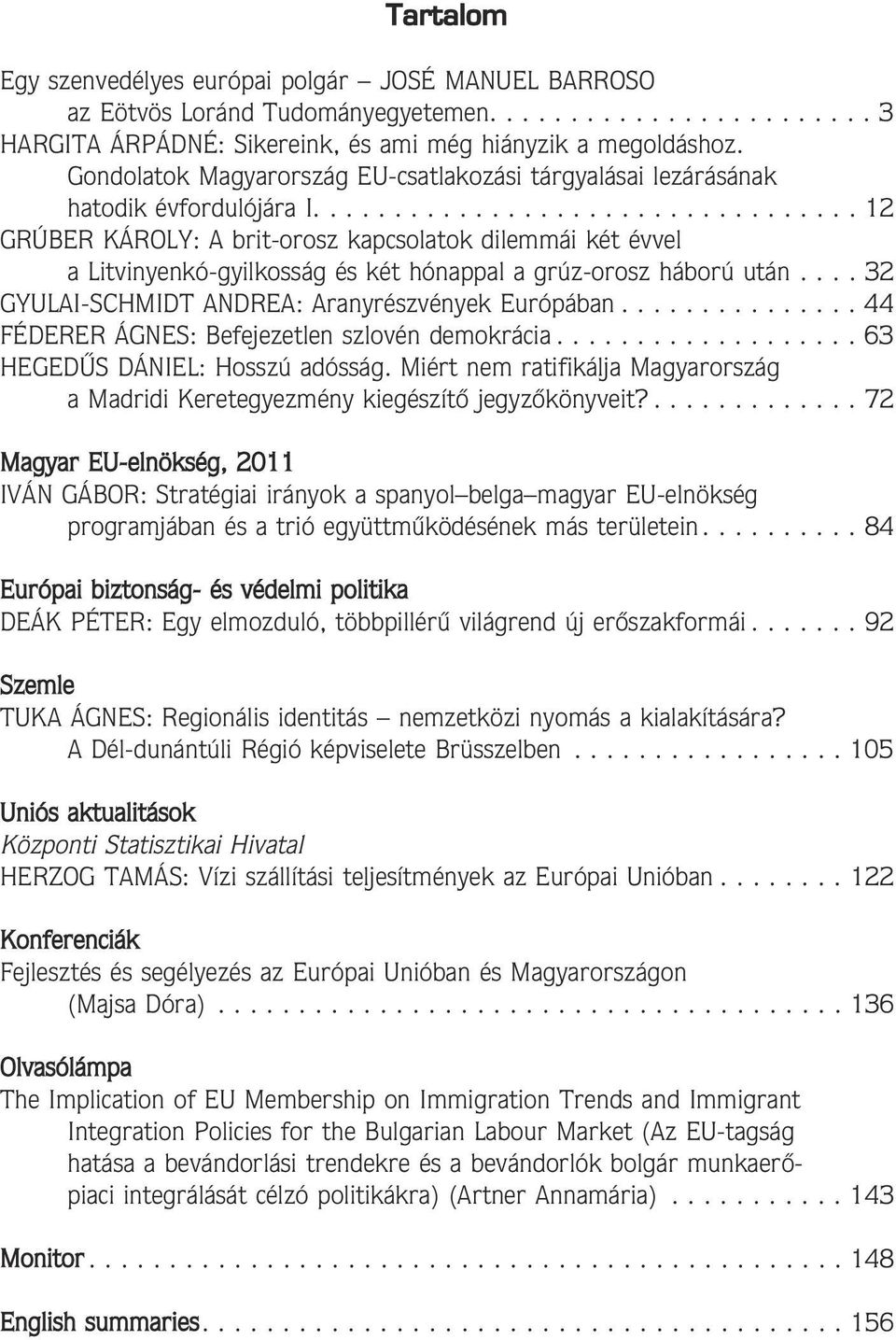 ................................. 12 GRÚBER KÁROLY: A brit-orosz kapcsolatok dilemmái két évvel a Litvinyenkó-gyilkosság és két hónappal a grúz-orosz háború után.