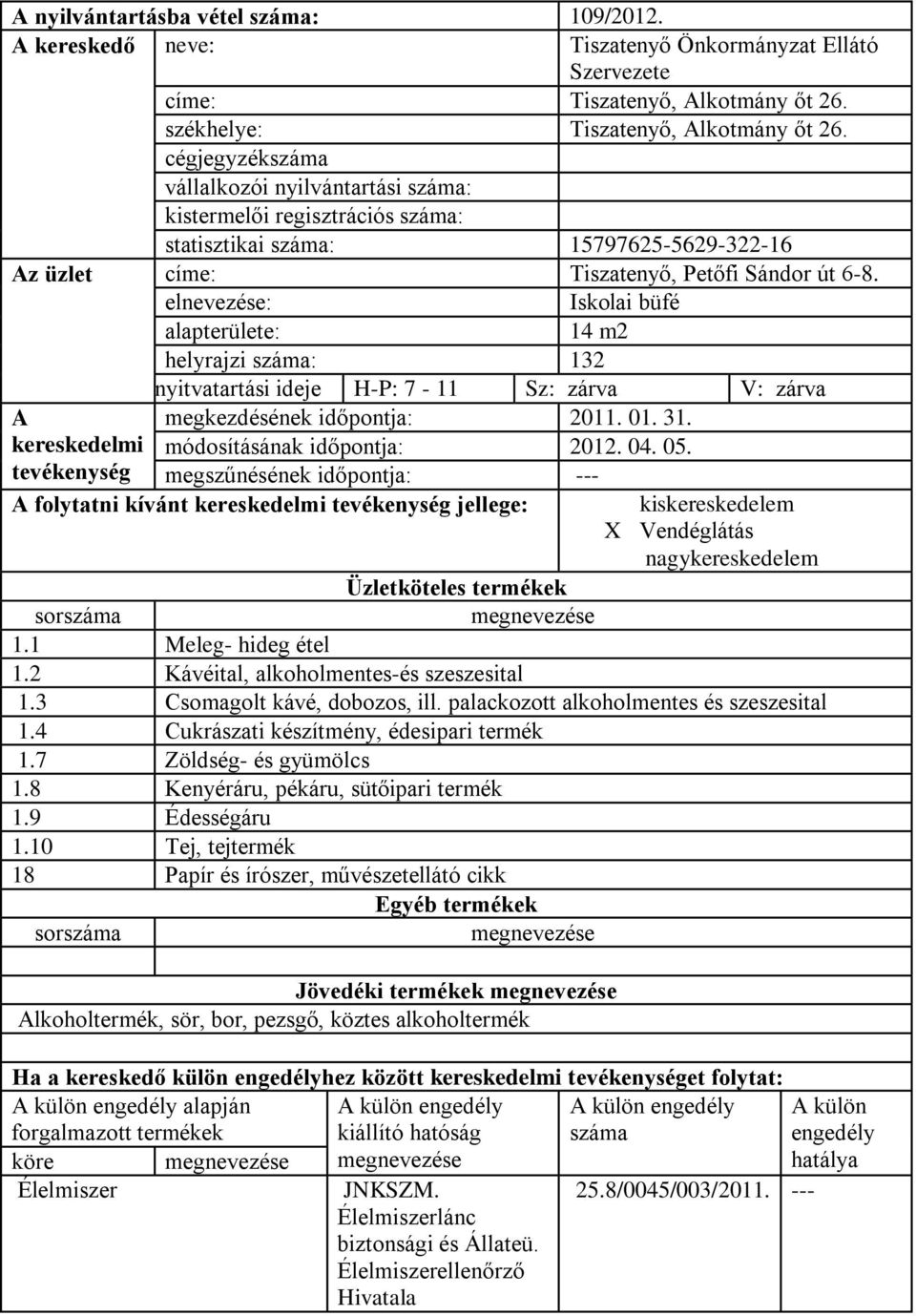 Iskolai büfé 14 m2 helyrajzi : 132 nyitvatartási ideje H-P: 7-11 Sz: zárva V: zárva megkezdésének időpontja: 2011. 01. 31. módosításának időpontja: 2012. 04. 05.