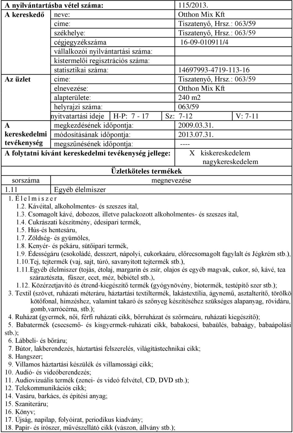 : 063/59 Otthon Mix Kft 240 m2 helyrajzi : 063/59 nyitvatartási ideje H-P: 7-17 Sz: 7-12 V: 7-11 megkezdésének időpontja: 2009.03.31. módosításának időpontja: 2013.07.31. megszűnésének időpontja: ---- folytatni kívánt jellege: 1.