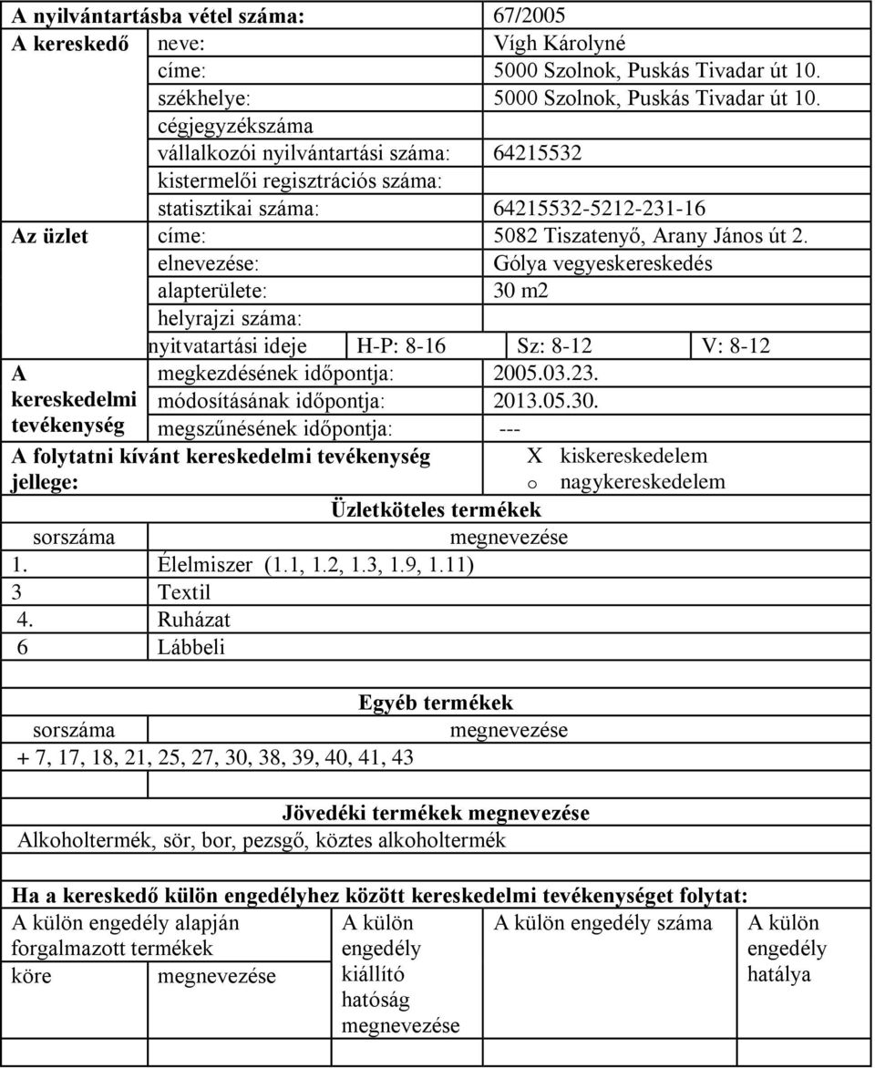 Gólya vegyeskereskedés 30 m2 helyrajzi : nyitvatartási ideje H-P: 8-16 Sz: 8-12 V: 8-12 megkezdésének időpontja: 2005.03.23. módosításának időpontja: 2013.05.30. megszűnésének időpontja: --- folytatni kívánt jellege: 1.