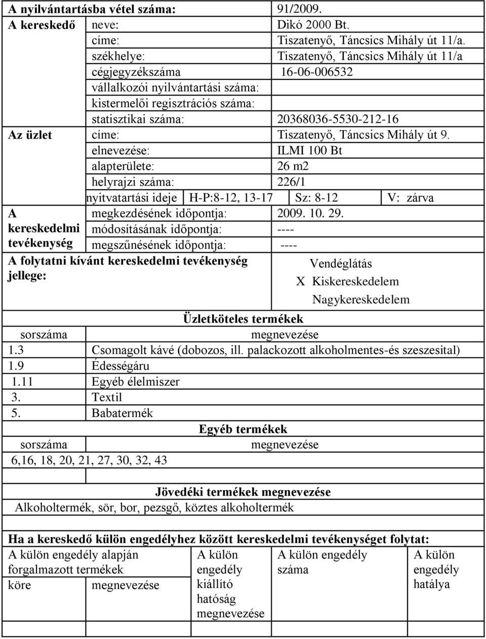 ILMI 100 Bt 26 m2 helyrajzi : 226/1 nyitvatartási ideje H-P:8-12, 13-17 Sz: 8-12 V: zárva megkezdésének időpontja: 2009. 10. 29.