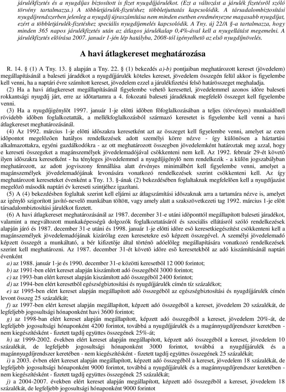 A Tny. új 22/A -a tartalmazza, hogy minden 365 napos járulékfizetés után az átlagos járulékalap 0,4%-ával kell a nyugellátást megemelni. A járulékfizetés elõírása 2007.