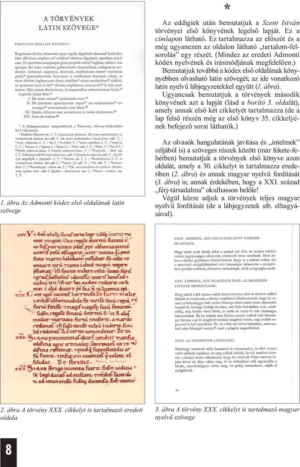 ) Bemutatjuk továbbá a kódex első oldalának könynyebben olvasható latin szövegét; az ide vonatkozó latin nyelvű lábjegyzetekkel együtt (1. ábra).