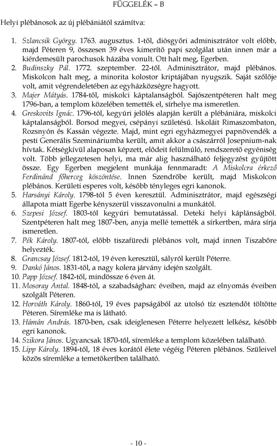 1772. szeptember. 22-től. Adminisztrátor, majd plébános. Miskolcon halt meg, a minorita kolostor kriptájában nyugszik. Saját szőlője volt, amit végrendeletében az egyházközségre hagyott. 3.