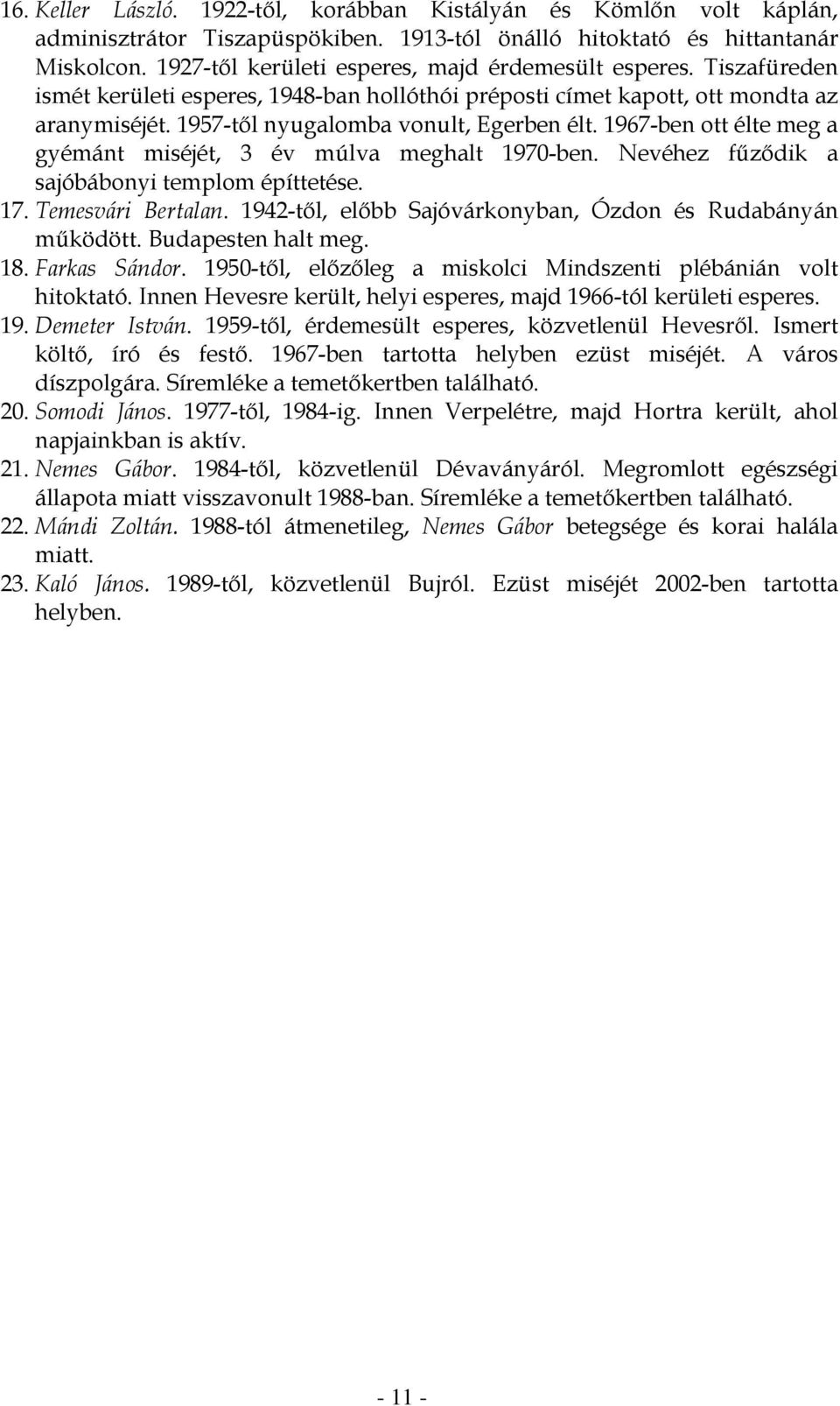 1967-ben ott élte meg a gyémánt miséjét, 3 év múlva meghalt 1970-ben. Nevéhez fűződik a sajóbábonyi templom építtetése. 17. Temesvári Bertalan.