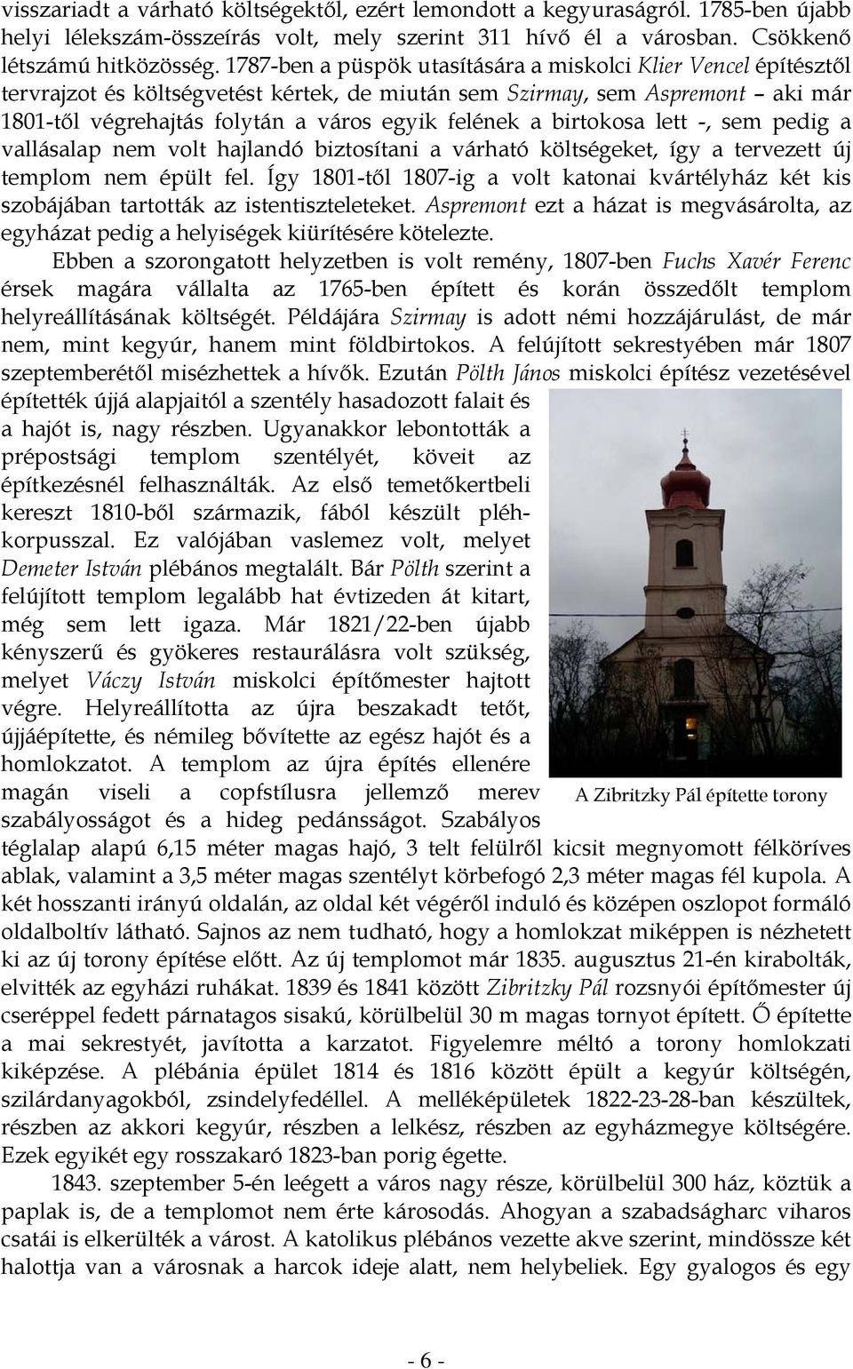 birtokosa lett -, sem pedig a vallásalap nem volt hajlandó biztosítani a várható költségeket, így a tervezett új templom nem épült fel.