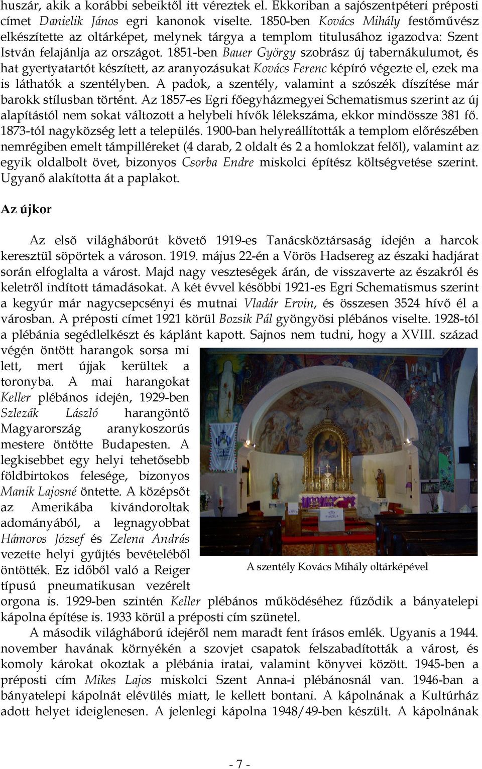 1851-ben Bauer György szobrász új tabernákulumot, és hat gyertyatartót készített, az aranyozásukat Kovács Ferenc képíró végezte el, ezek ma is láthatók a szentélyben.