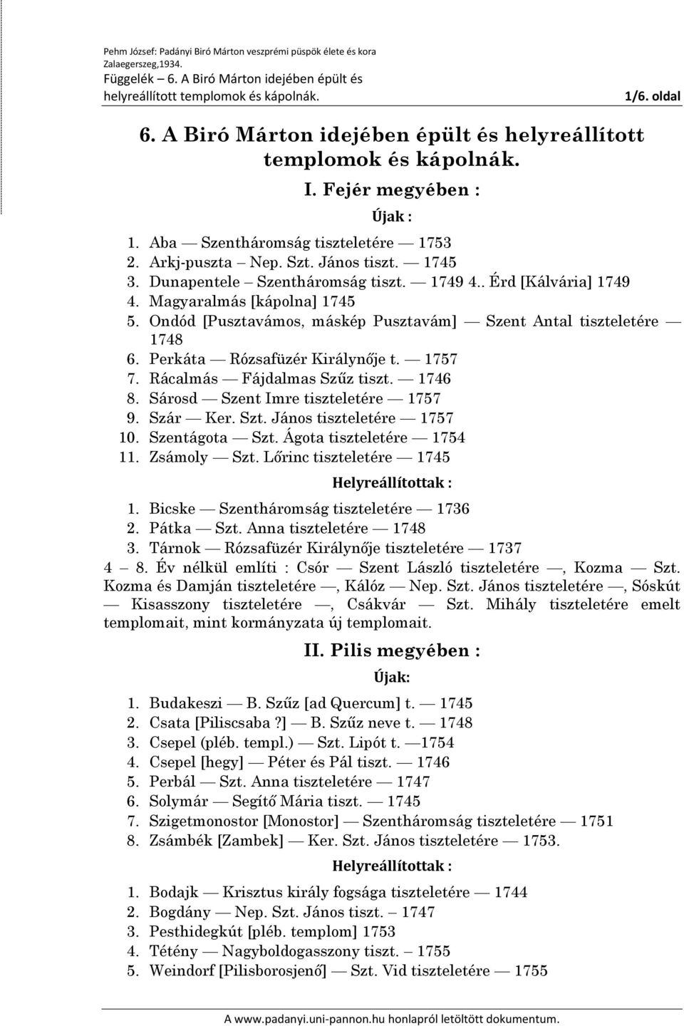 1757 7. Rácalmás Fájdalmas Szűz tiszt. 1746 8. Sárosd Szent Imre tiszteletére 1757 9. Szár Ker. Szt. János tiszteletére 1757 10. Szentágota Szt. Ágota tiszteletére 1754 11. Zsámoly Szt.